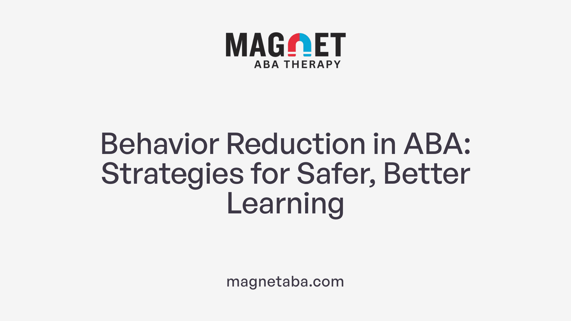 Behavior Reduction in ABA: Strategies for Safer, Better Learning
