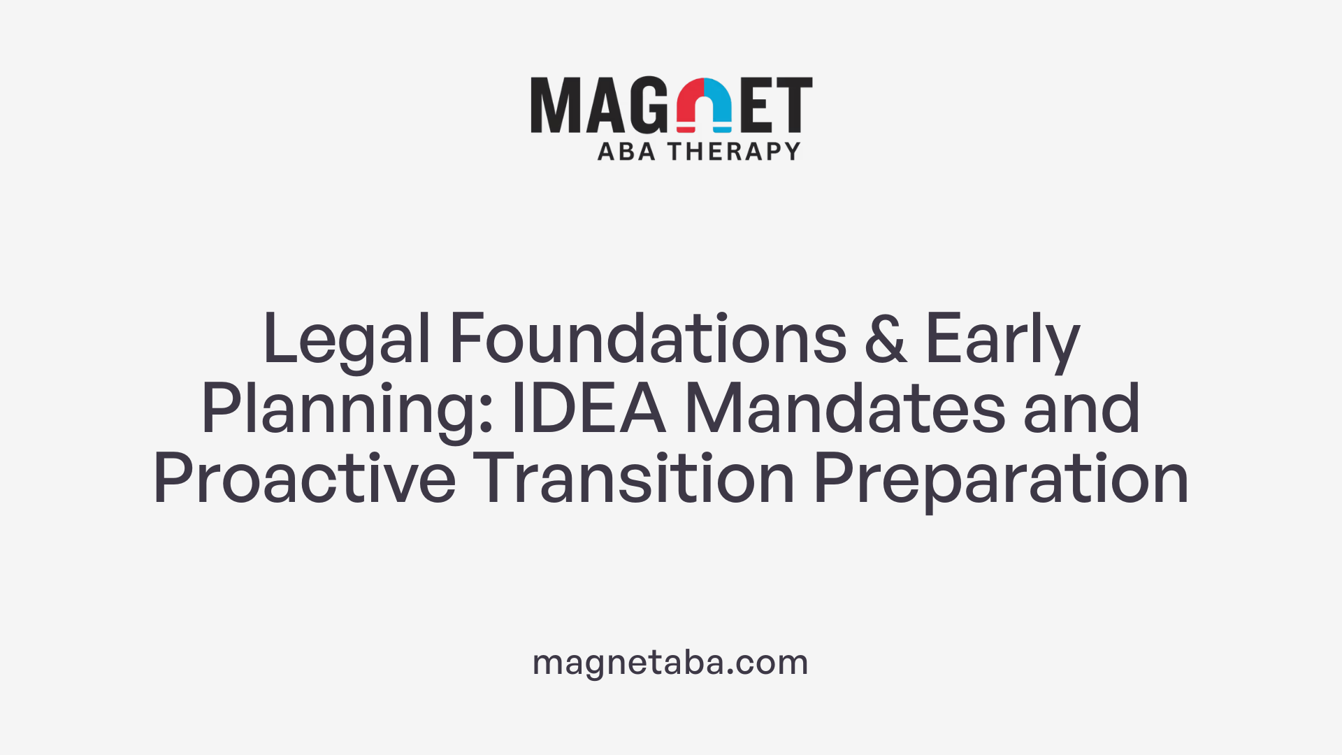 Legal Foundations &amp; Early Planning: IDEA Mandates and Proactive Transition Preparation