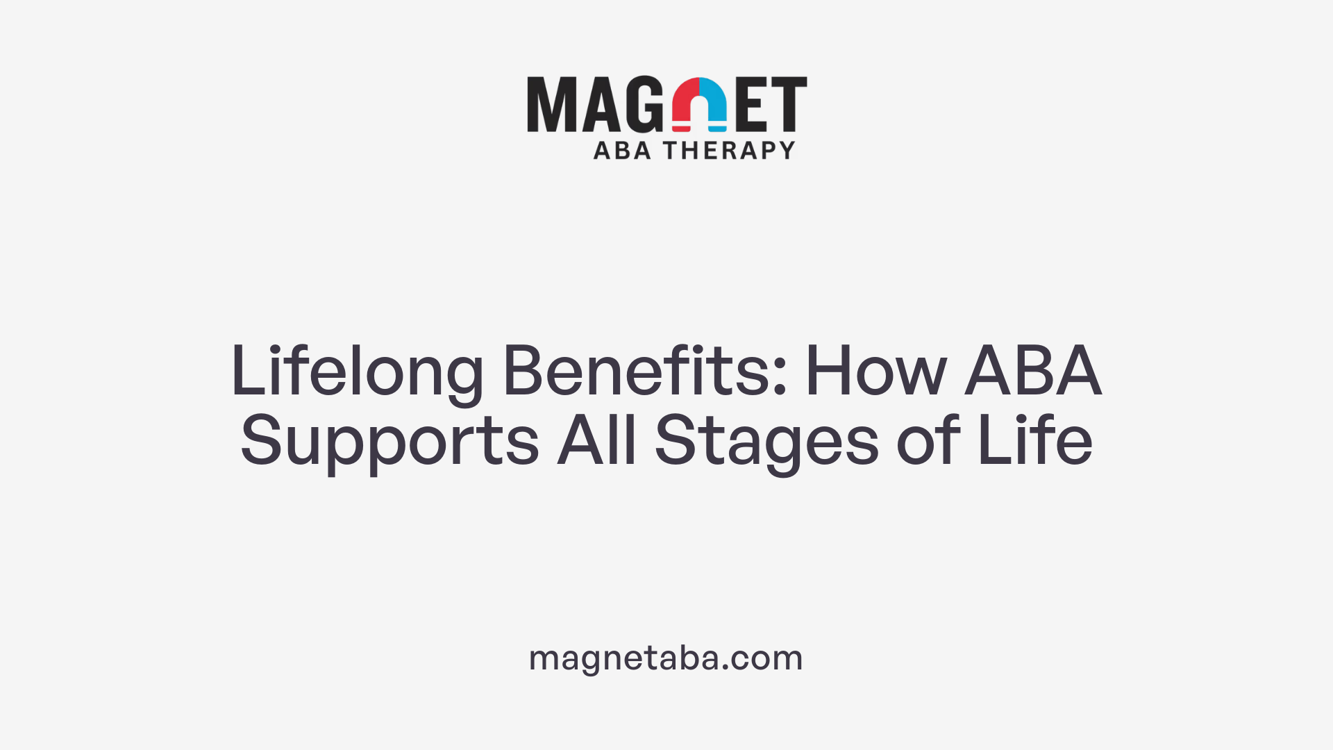 Lifelong Benefits: How ABA Supports All Stages of Life