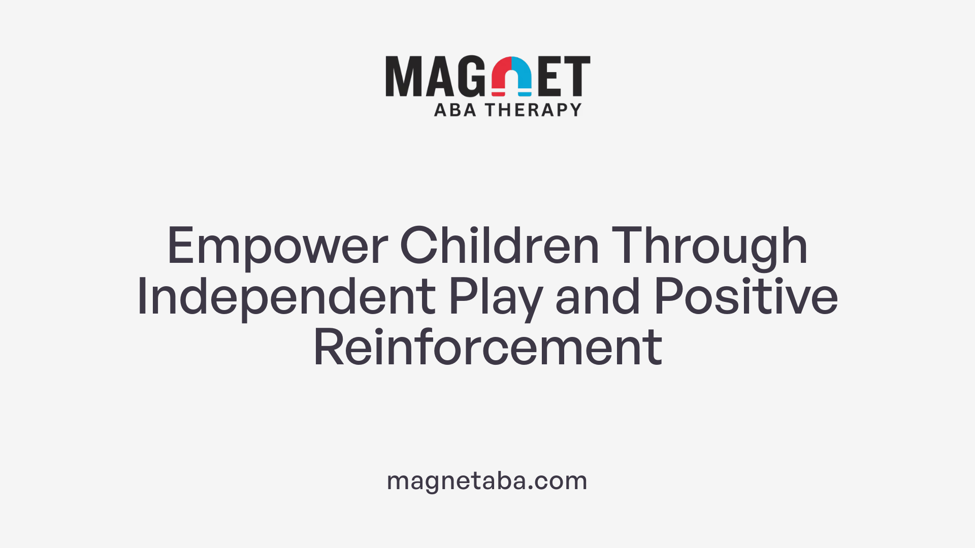 Empower Children Through Independent Play and Positive Reinforcement