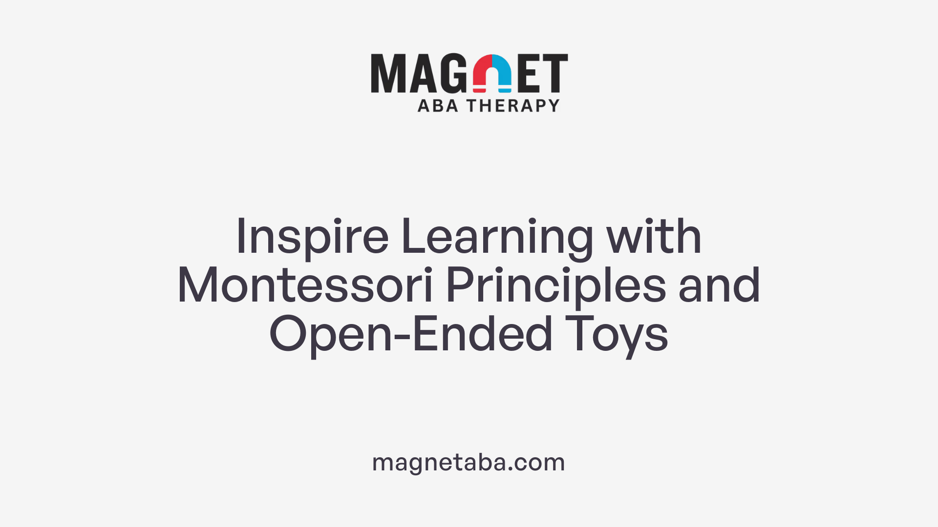 Inspire Learning with Montessori Principles and Open-Ended Toys