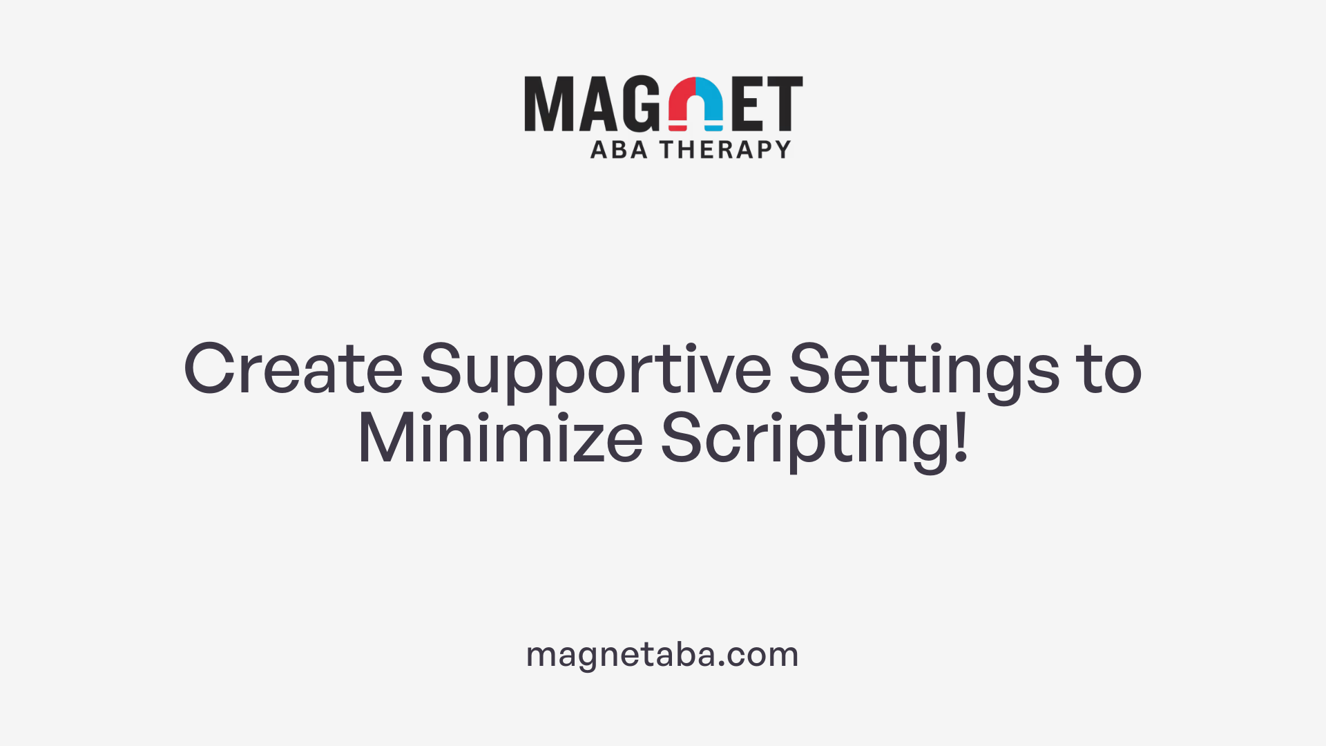 Create Supportive Settings to Minimize Scripting!