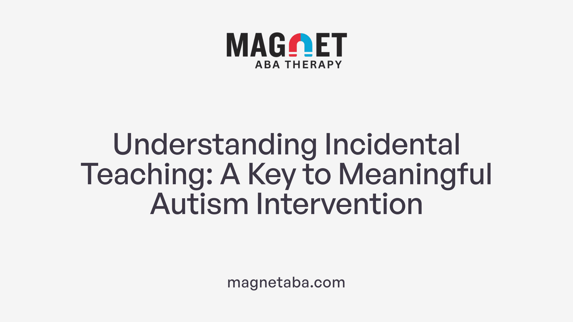 Understanding Incidental Teaching: A Key to Meaningful Autism Intervention