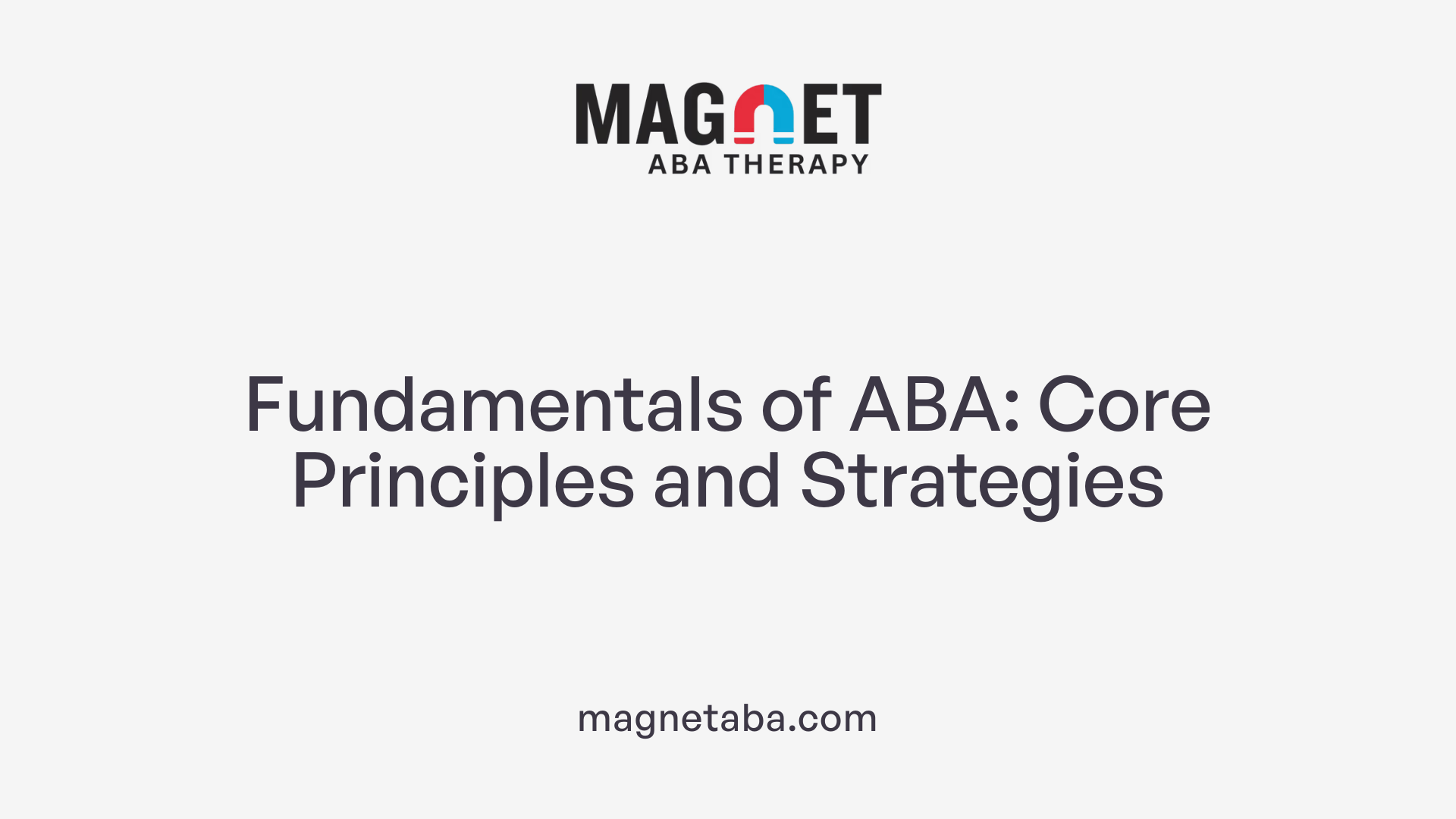 Fundamentals of ABA: Core Principles and Strategies