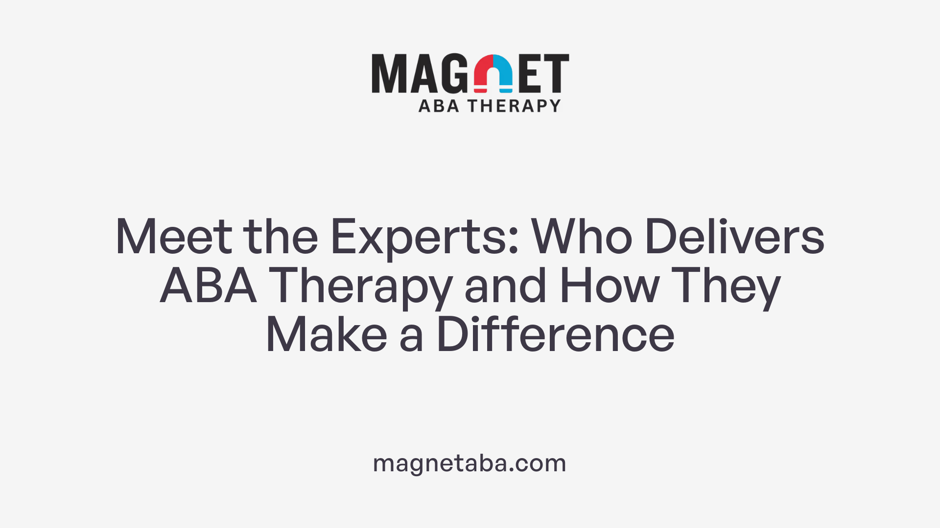 Meet the Experts: Who Delivers ABA Therapy and How They Make a Difference