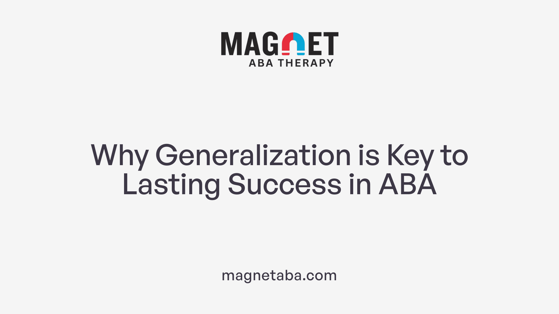 Why Generalization is Key to Lasting Success in ABA