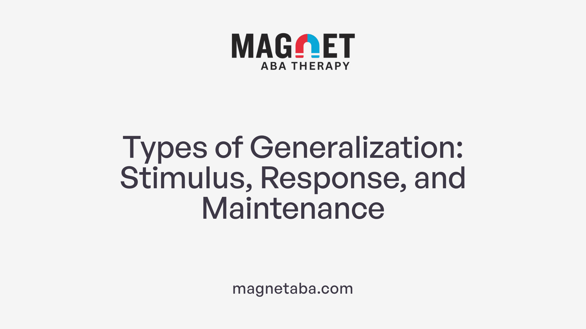 Types of Generalization: Stimulus, Response, and Maintenance