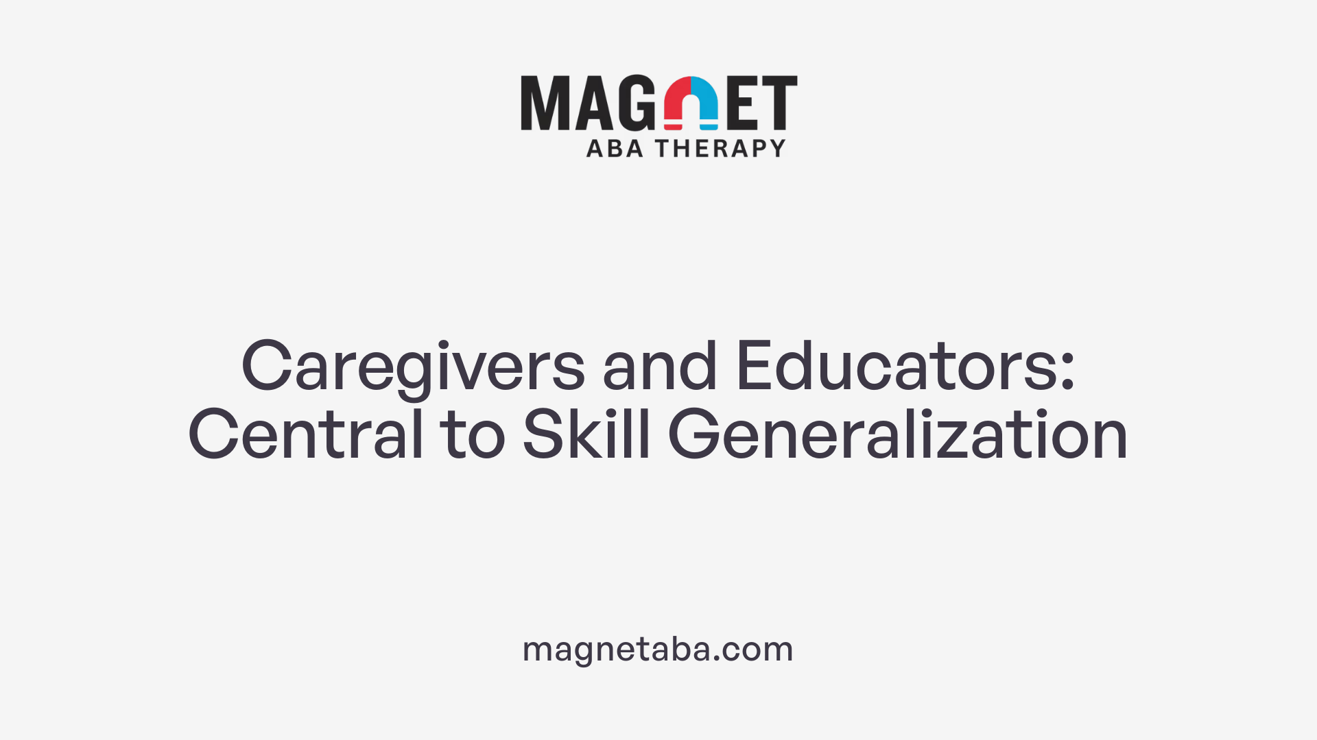 Caregivers and Educators: Central to Skill Generalization