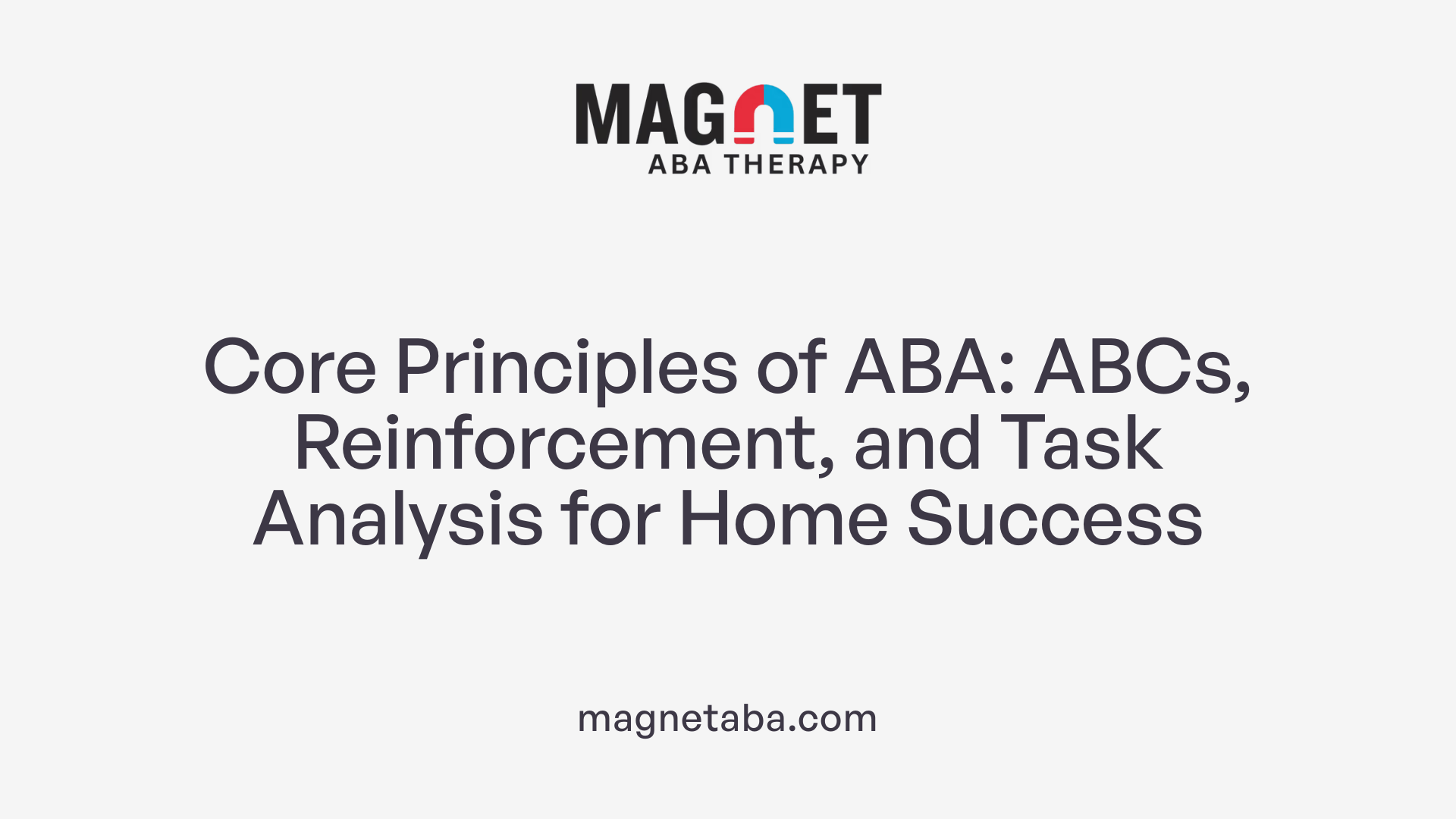 Core Principles of ABA: ABCs, Reinforcement, and Task Analysis for Home Success
