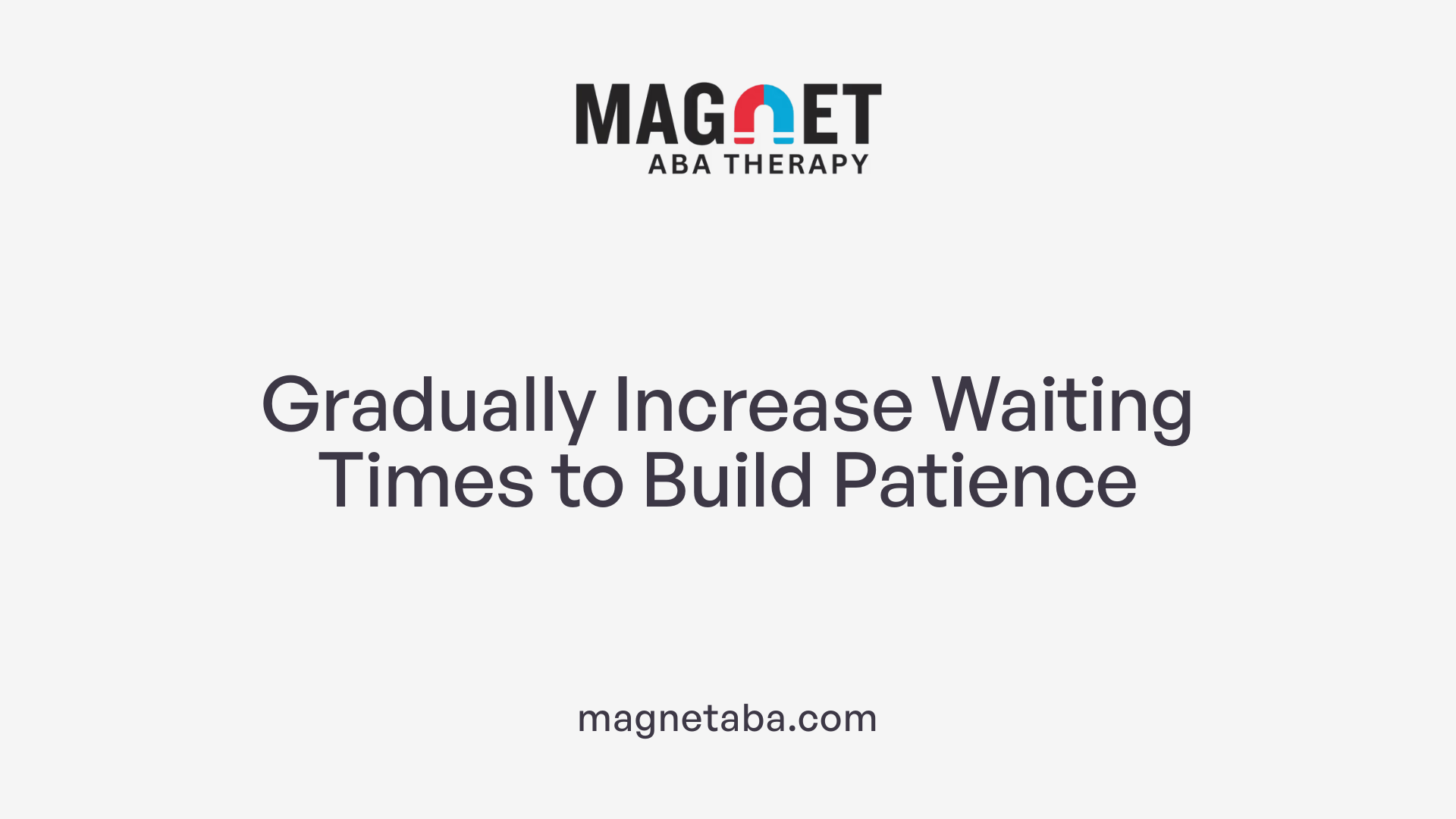 Gradually Increase Waiting Times to Build Patience