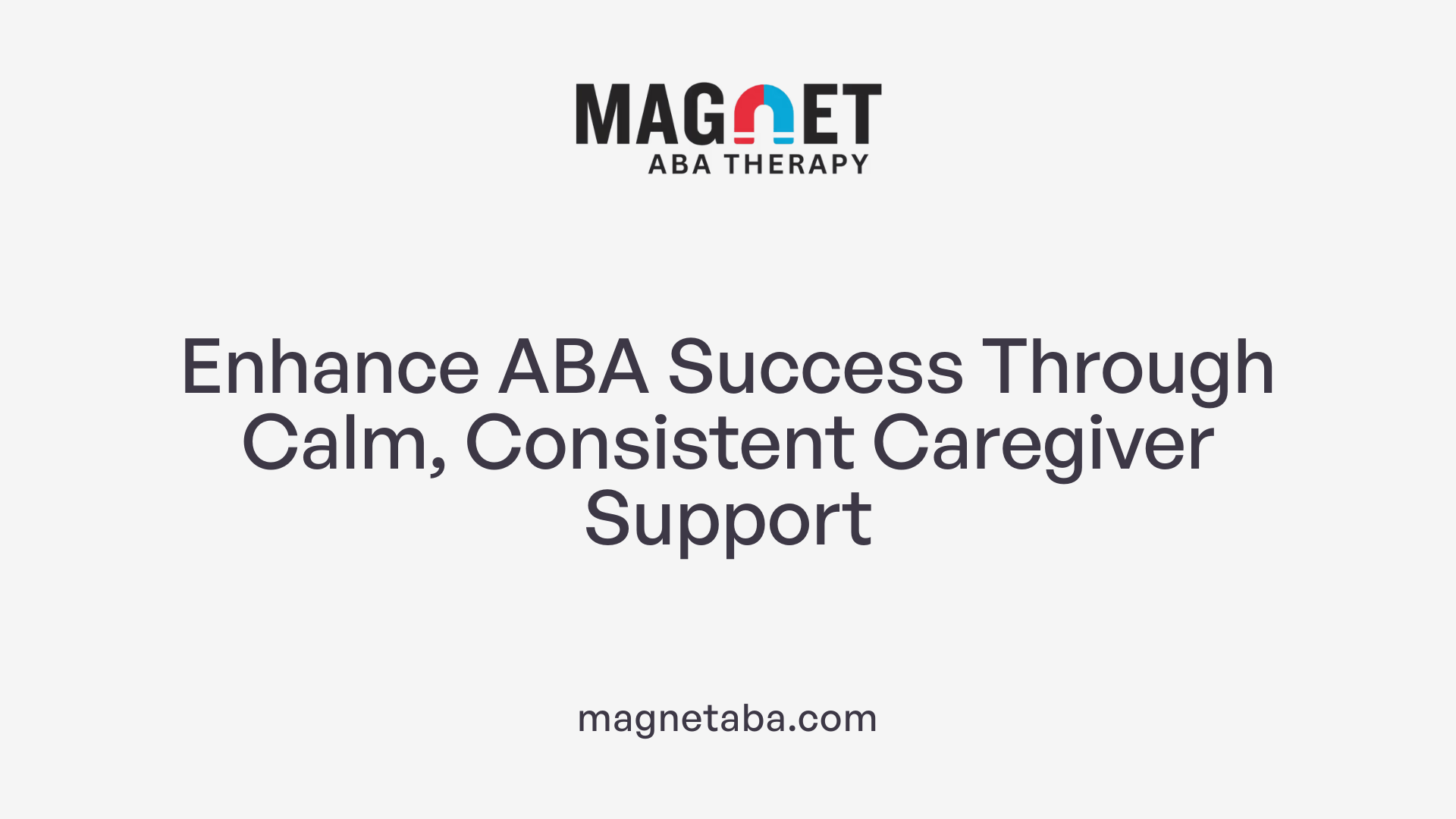 Enhance ABA Success Through Calm, Consistent Caregiver Support