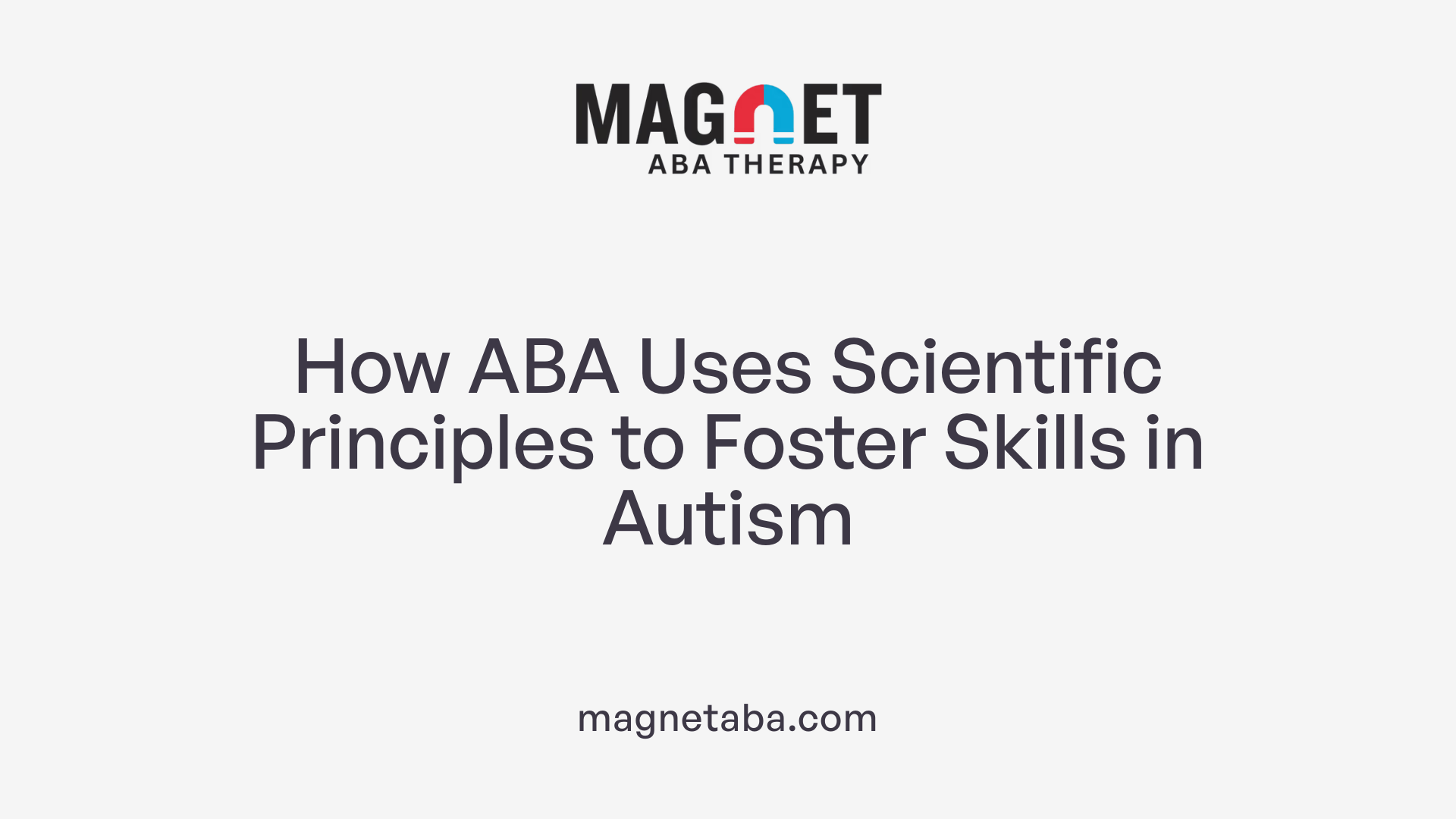 How ABA Uses Scientific Principles to Foster Skills in Autism