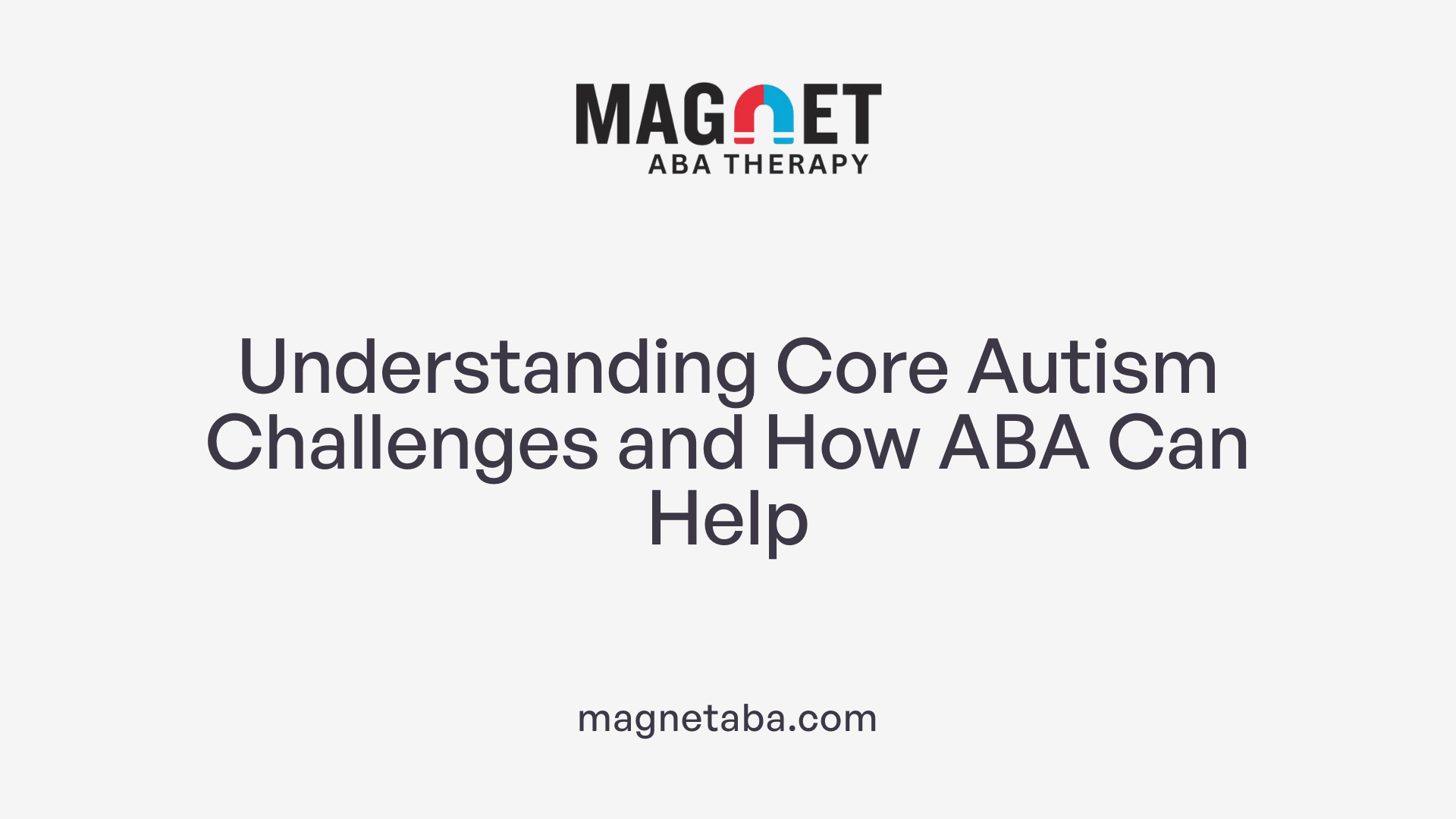 Understanding Core Autism Challenges and How ABA Can Help