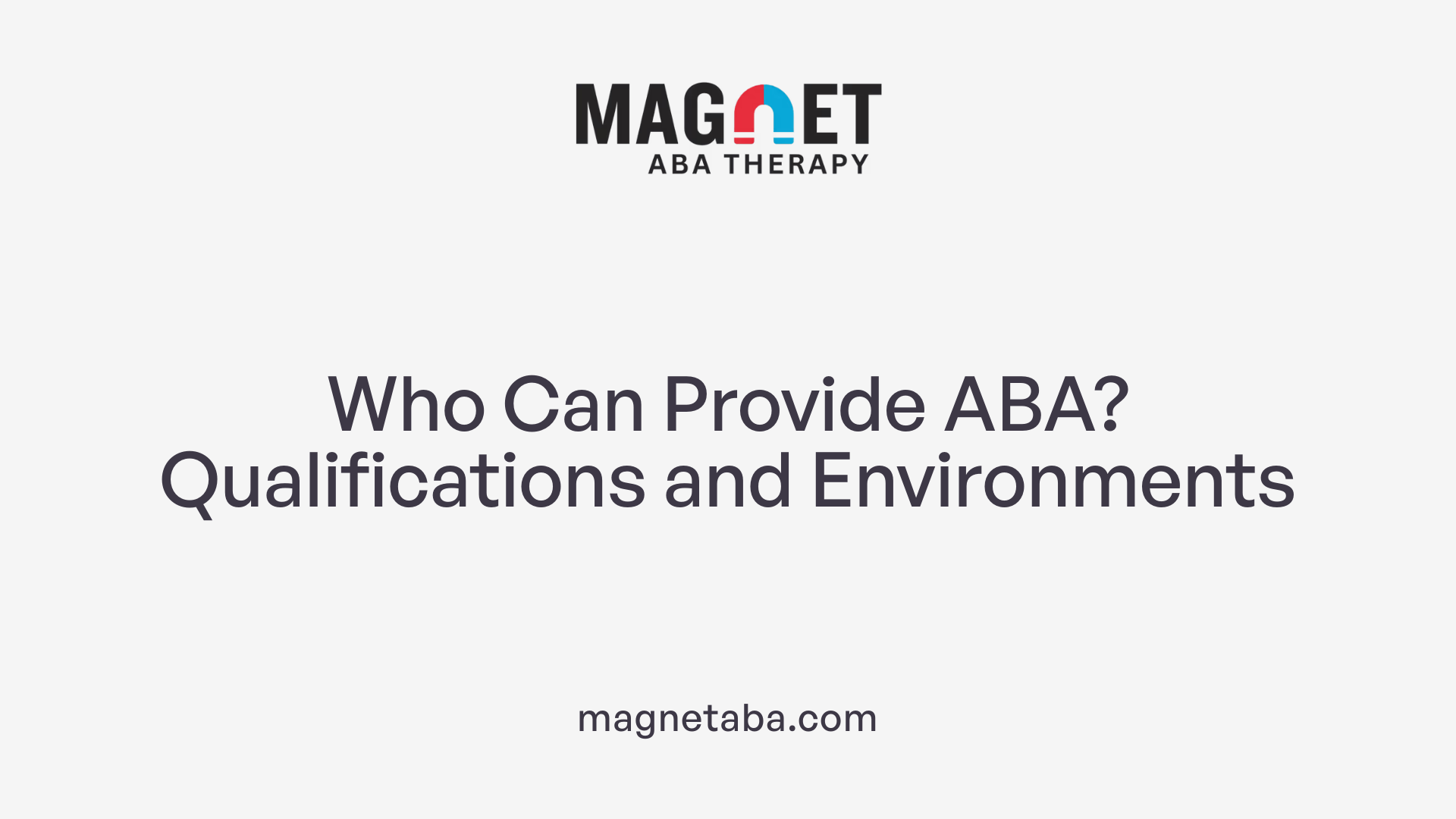 Who Can Provide ABA? Qualifications and Environments