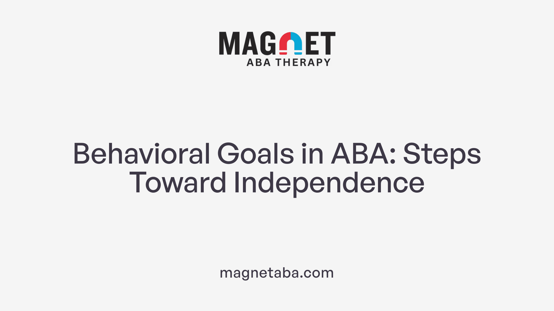 Behavioral Goals in ABA: Steps Toward Independence
