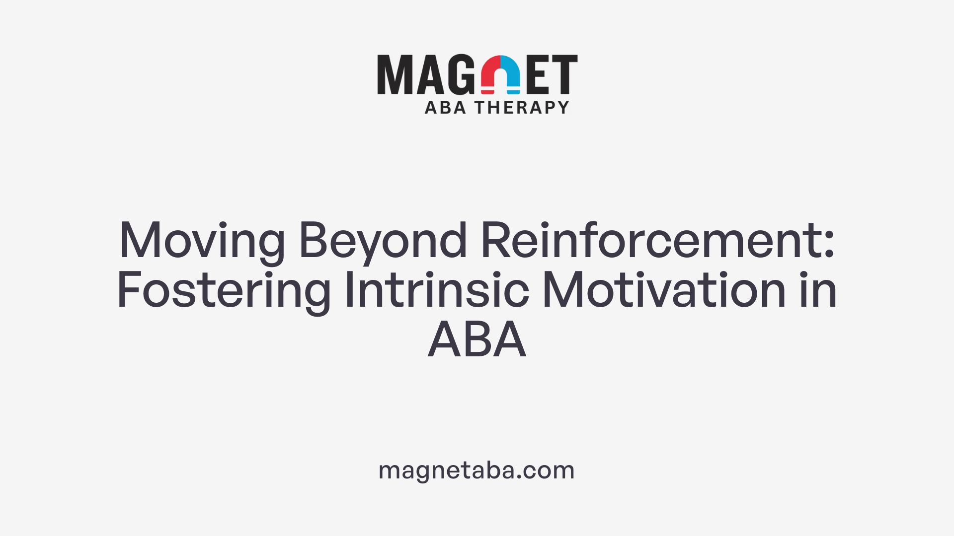 Moving Beyond Reinforcement: Fostering Intrinsic Motivation in ABA