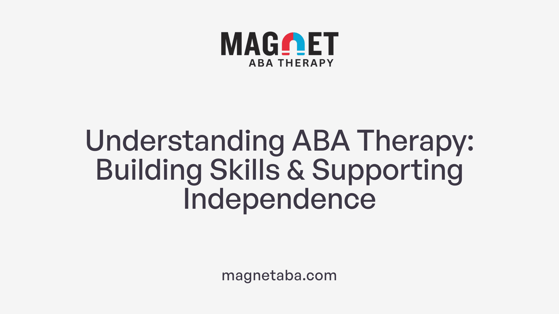 Understanding ABA Therapy: Building Skills &amp; Supporting Independence