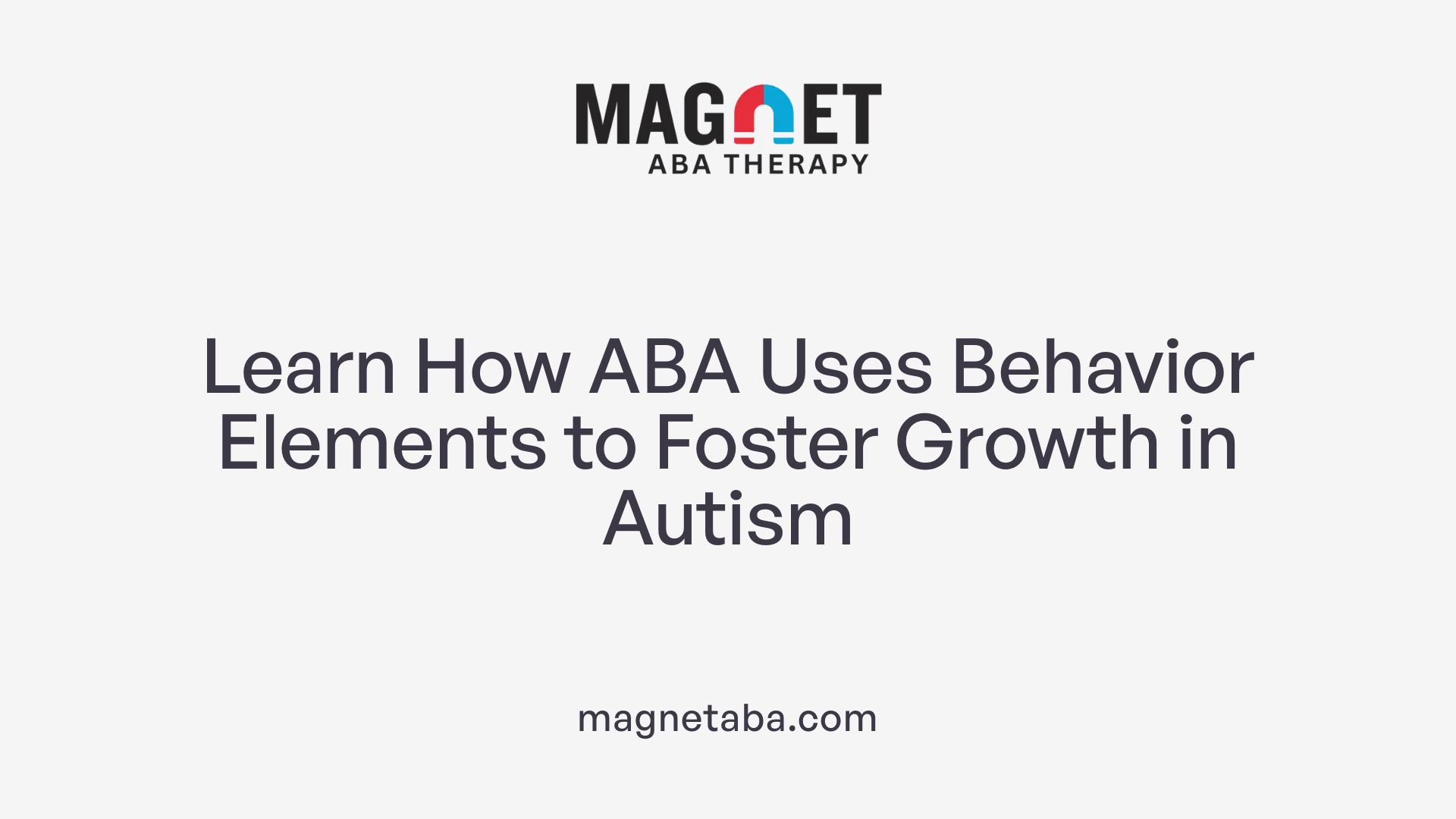 Learn How ABA Uses Behavior Elements to Foster Growth in Autism