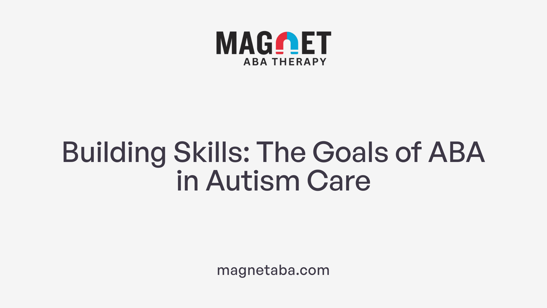 Building Skills: The Goals of ABA in Autism Care