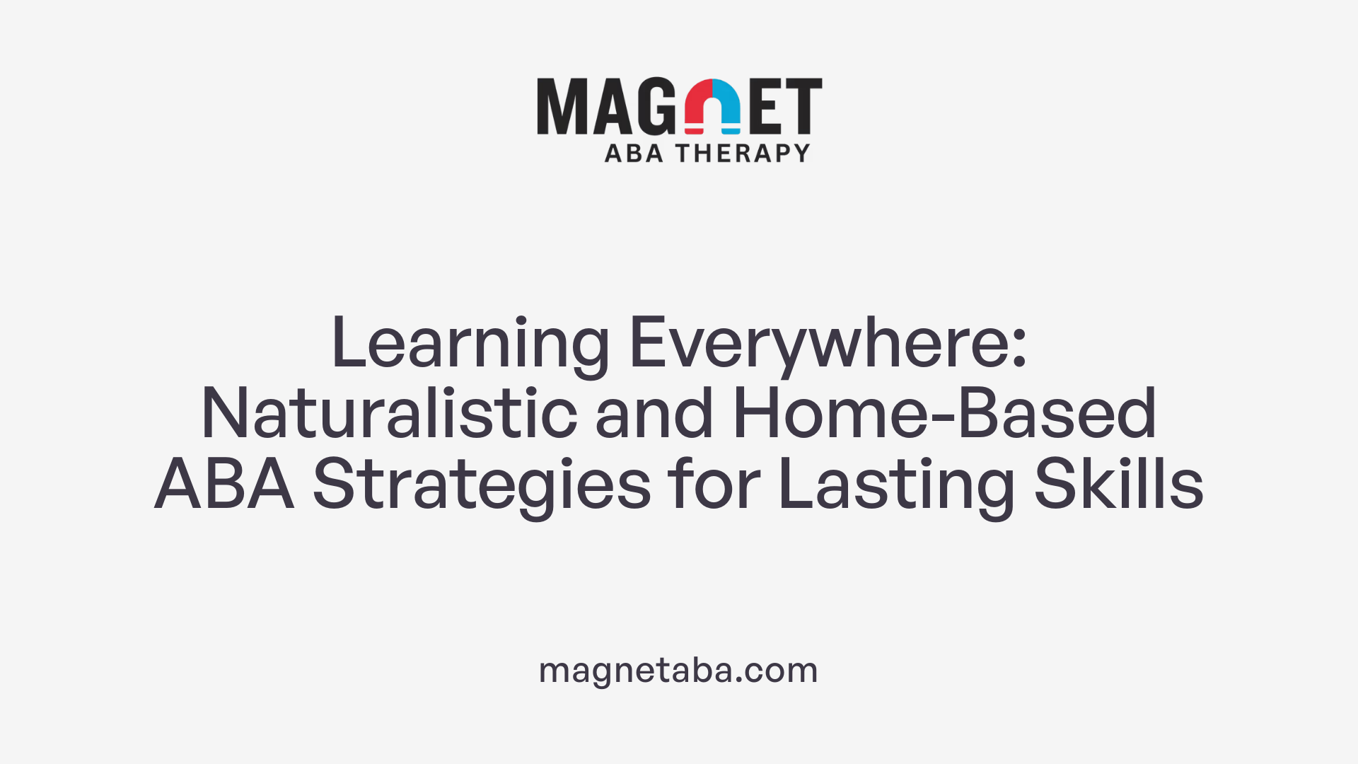 Learning Everywhere: Naturalistic and Home-Based ABA Strategies for Lasting Skills