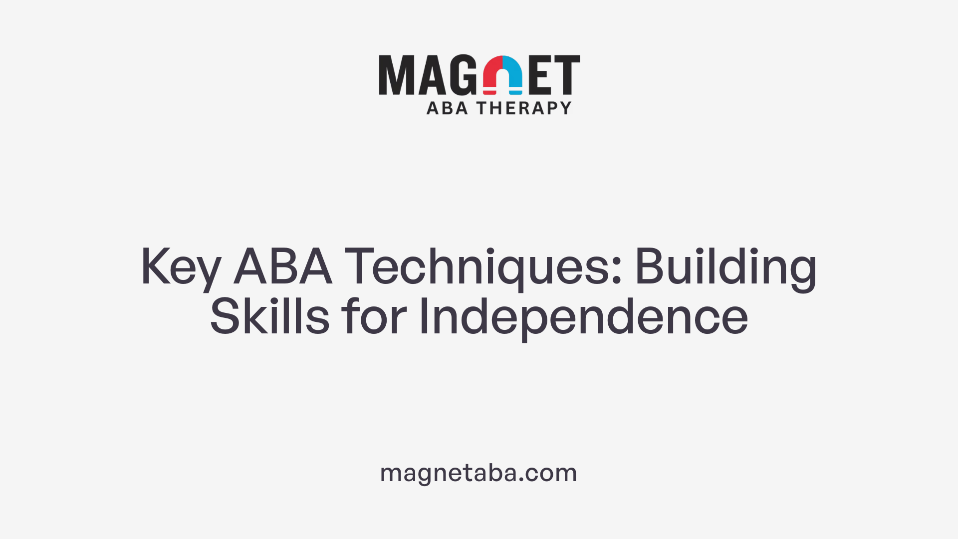 Key ABA Techniques: Building Skills for Independence