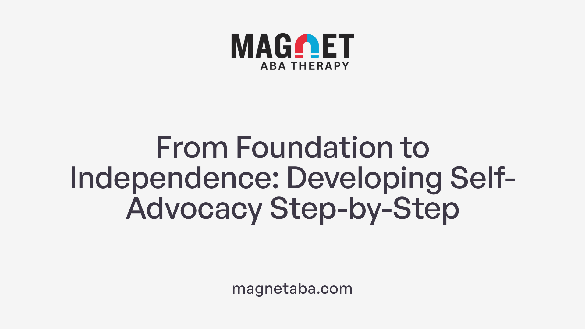 From Foundation to Independence: Developing Self-Advocacy Step-by-Step