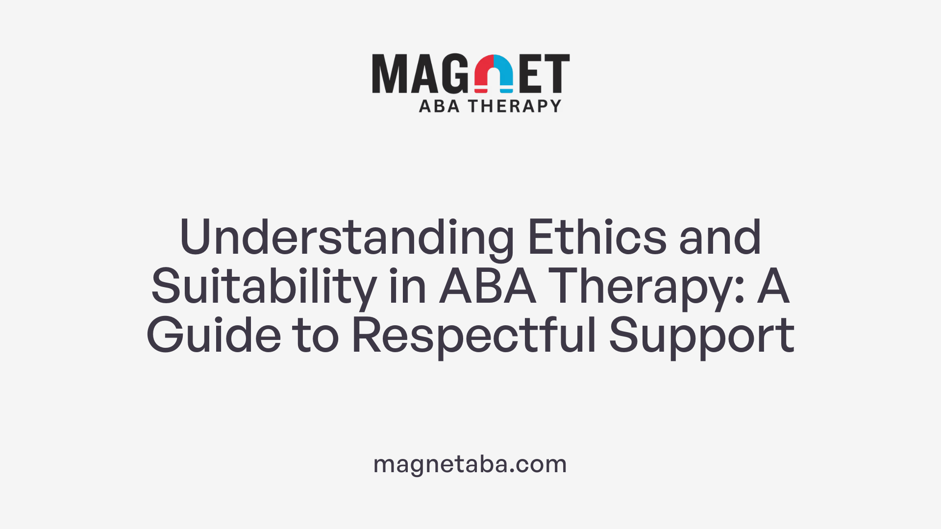Understanding Ethics and Suitability in ABA Therapy: A Guide to Respectful Support