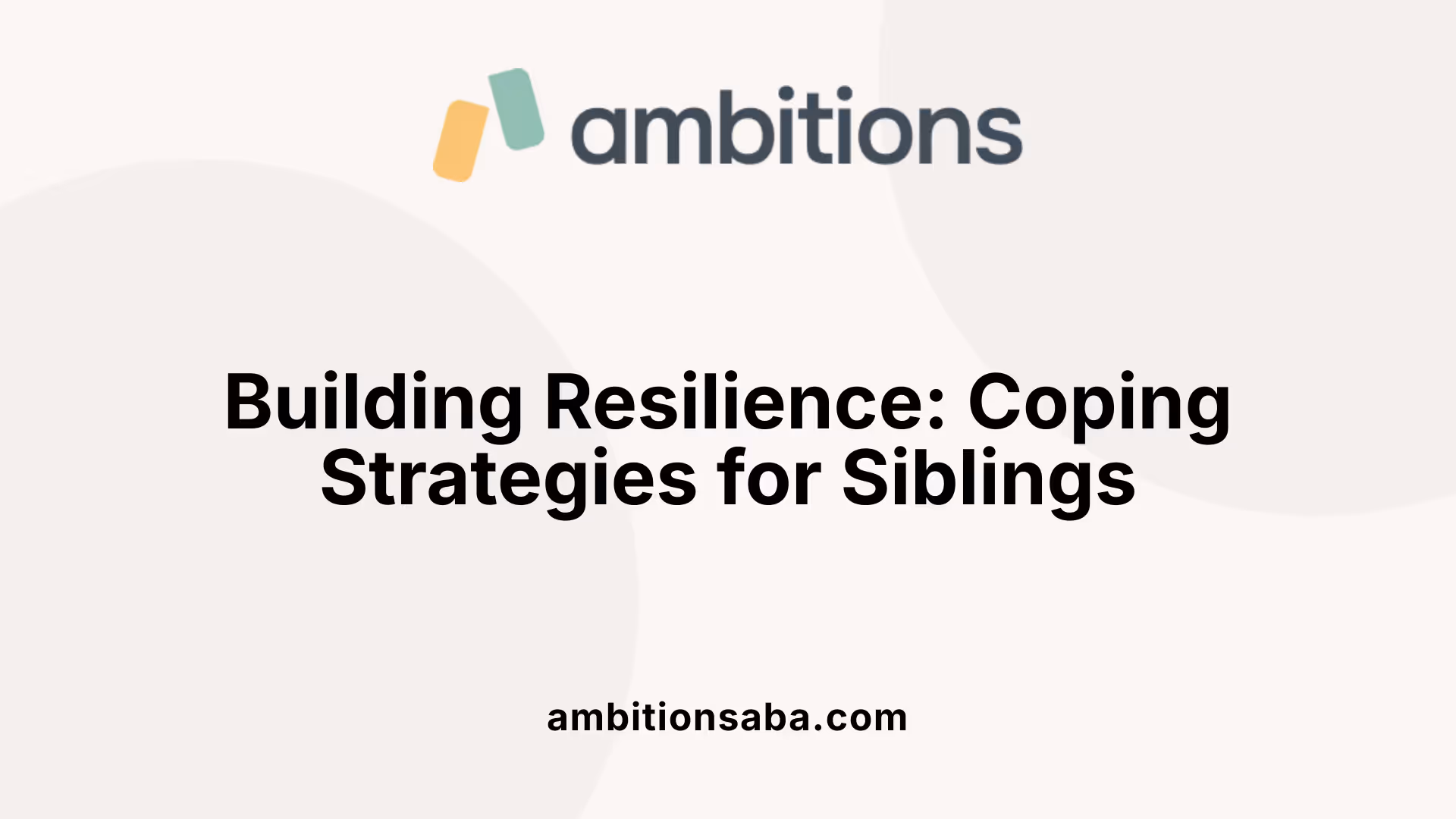 Building Resilience: Coping Strategies for Siblings