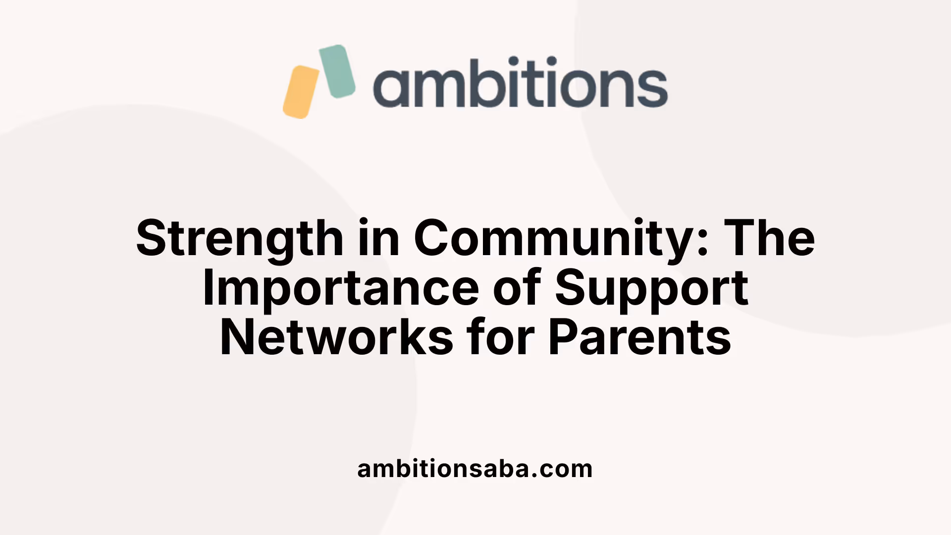 Strength in Community: The Importance of Support Networks for Parents