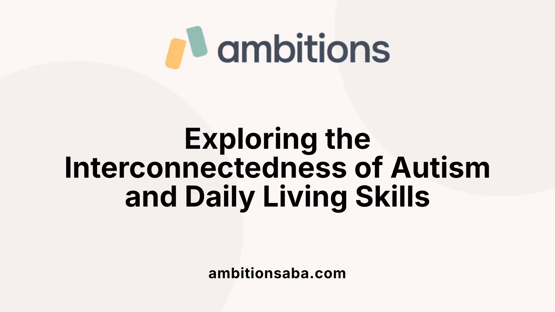 Exploring the Interconnectedness of Autism and Daily Living Skills