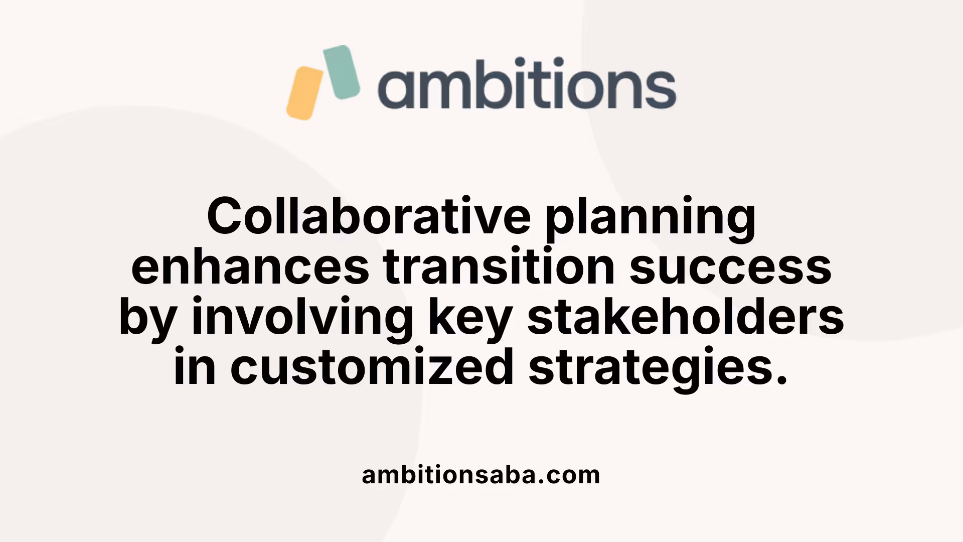 Collaborative planning enhances transition success by involving key stakeholders in customized strategies.