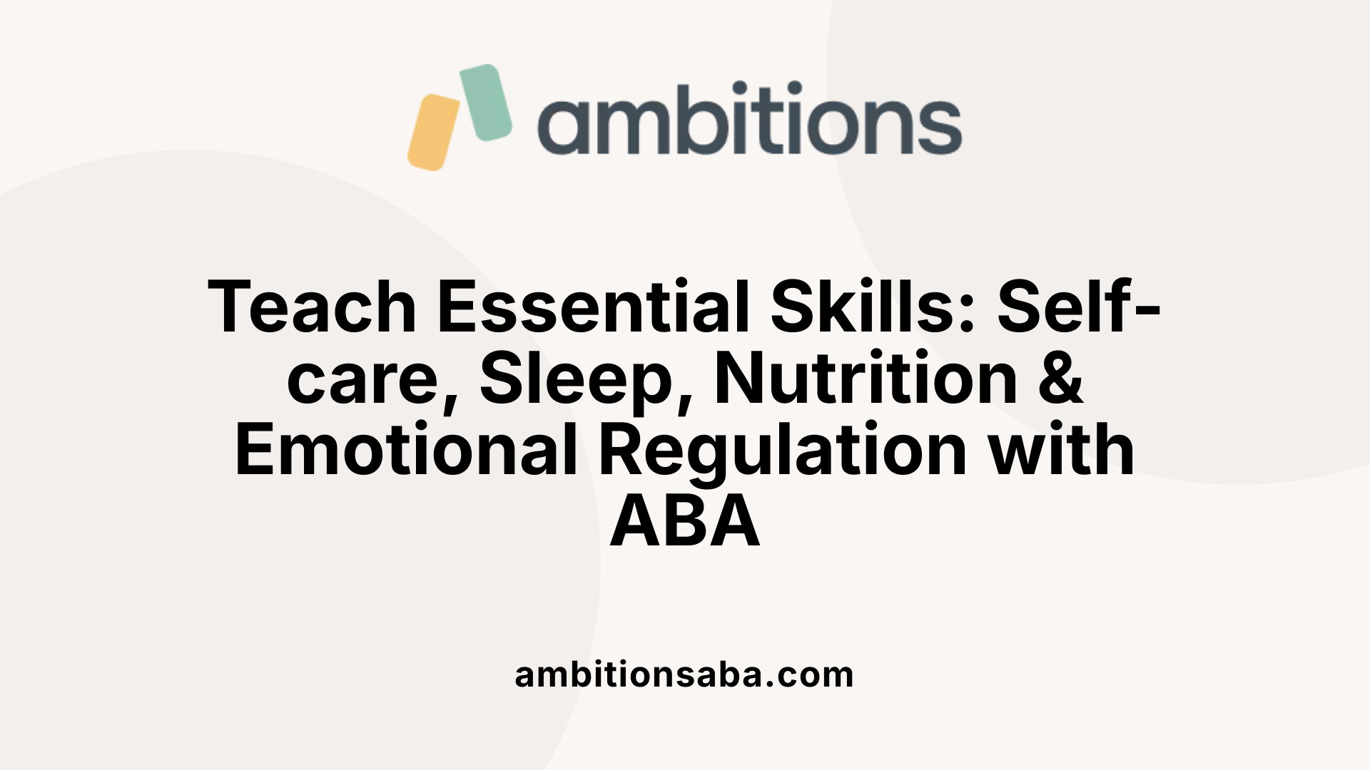 Teach Essential Skills: Self-care, Sleep, Nutrition &amp; Emotional Regulation with ABA
