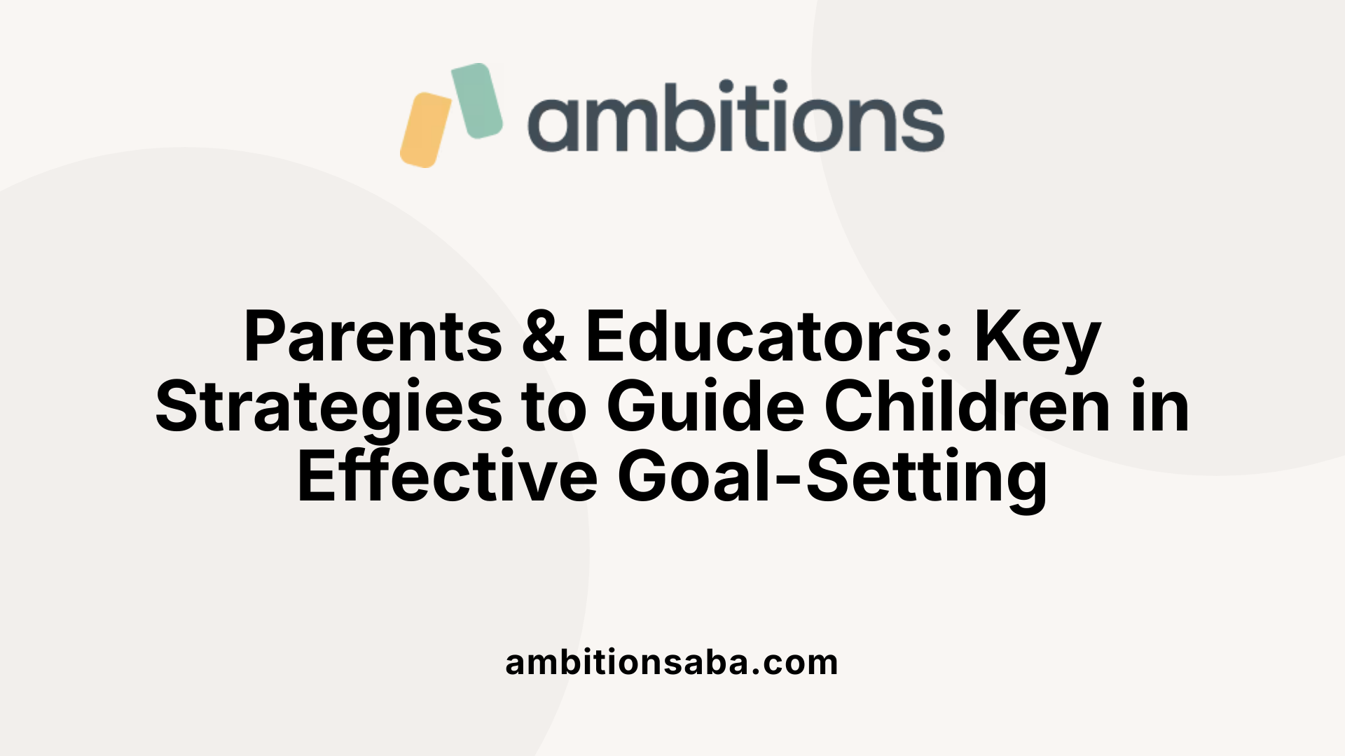 Parents &amp; Educators: Key Strategies to Guide Children in Effective Goal-Setting