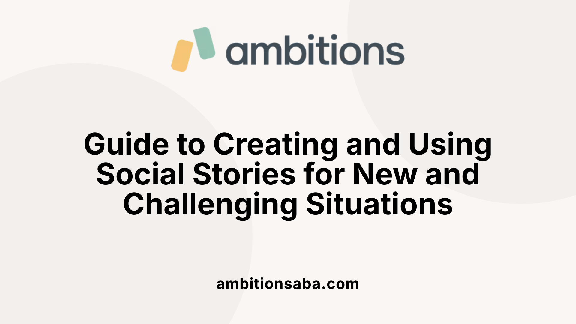 Guide to Creating and Using Social Stories for New and Challenging Situations