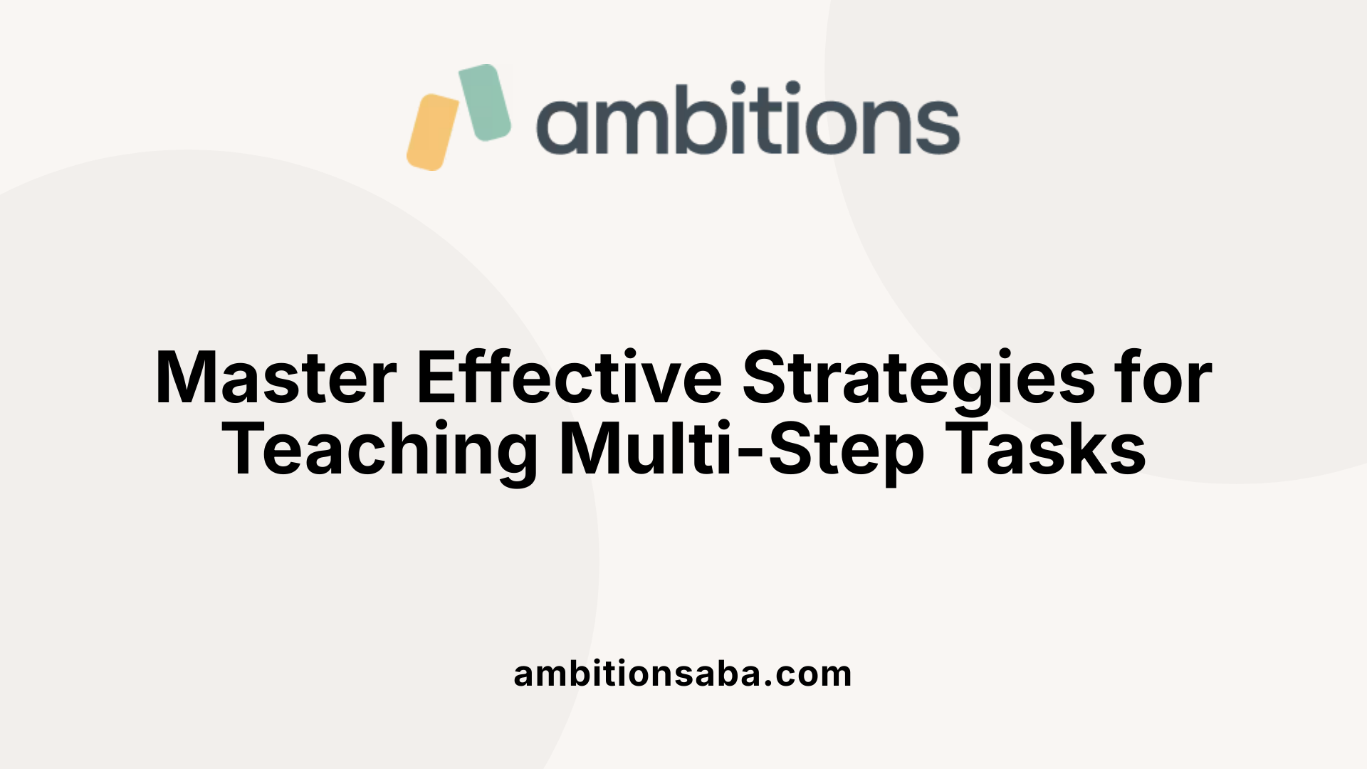 Master Effective Strategies for Teaching Multi-Step Tasks