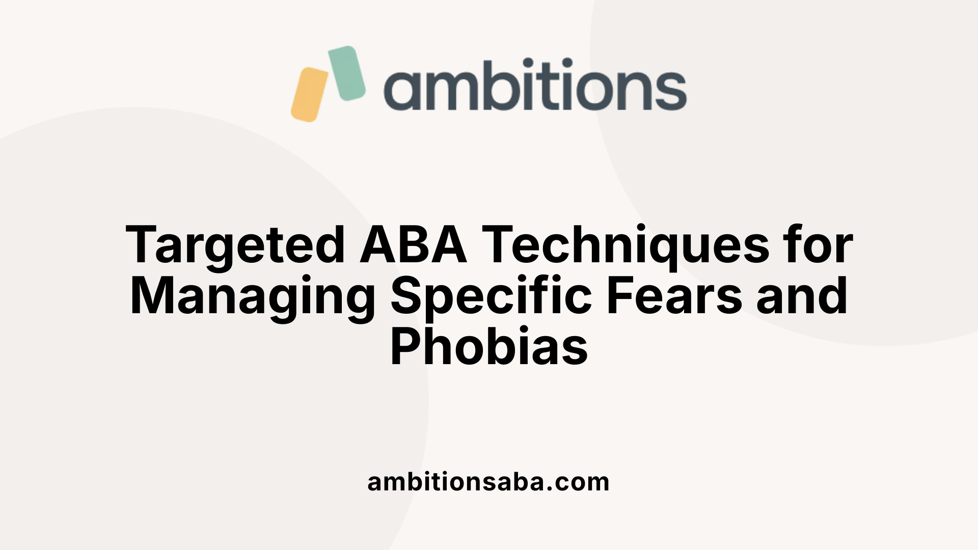 Targeted ABA Techniques for Managing Specific Fears and Phobias