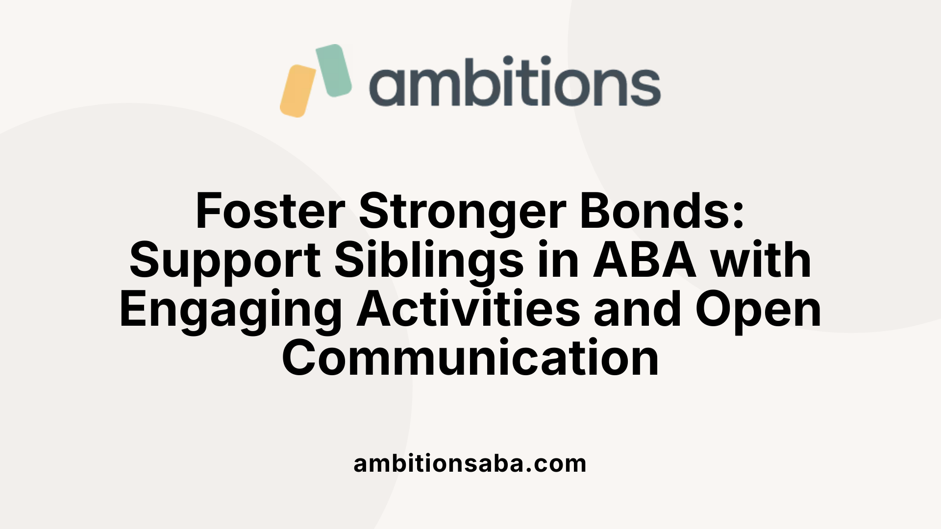 Foster Stronger Bonds: Support Siblings in ABA with Engaging Activities and Open Communication