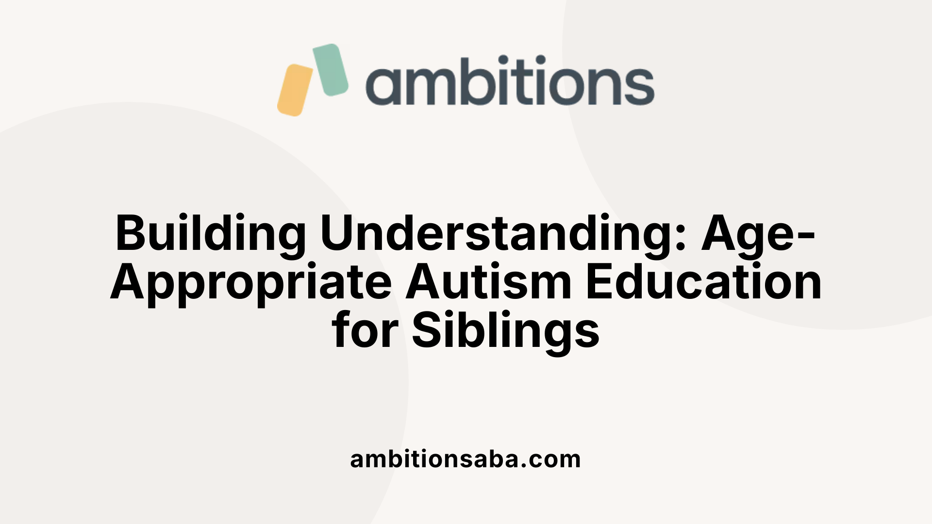 Building Understanding: Age-Appropriate Autism Education for Siblings