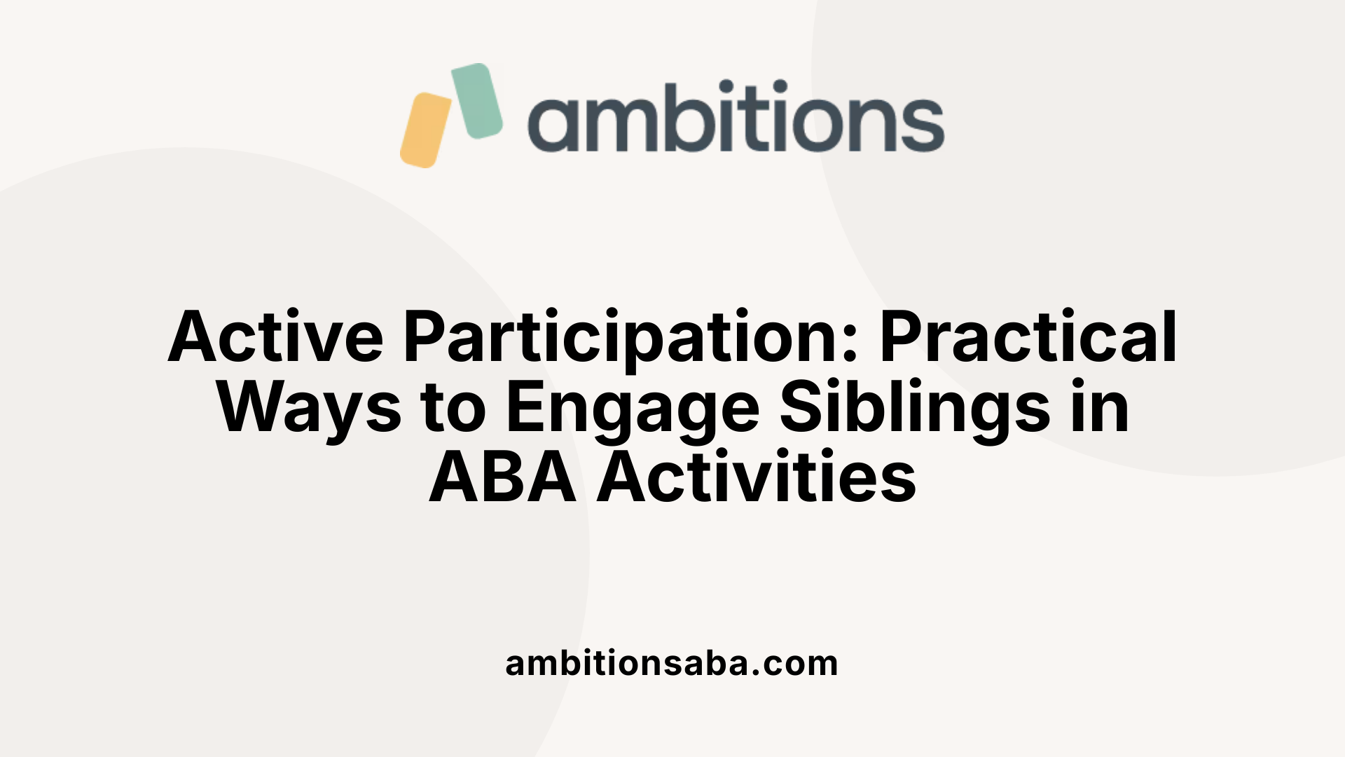 Active Participation: Practical Ways to Engage Siblings in ABA Activities