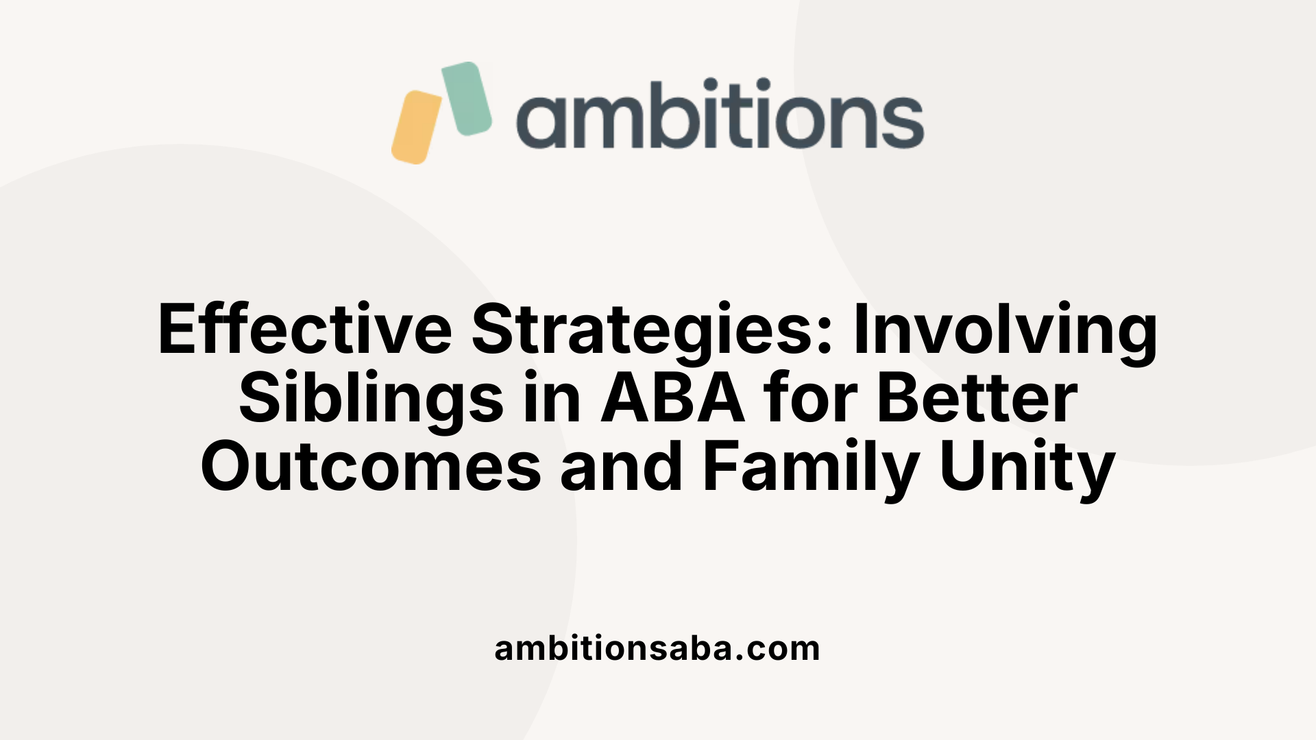 Effective Strategies: Involving Siblings in ABA for Better Outcomes and Family Unity