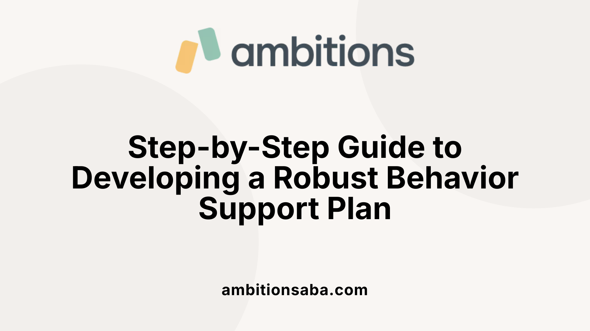 Step-by-Step Guide to Developing a Robust Behavior Support Plan