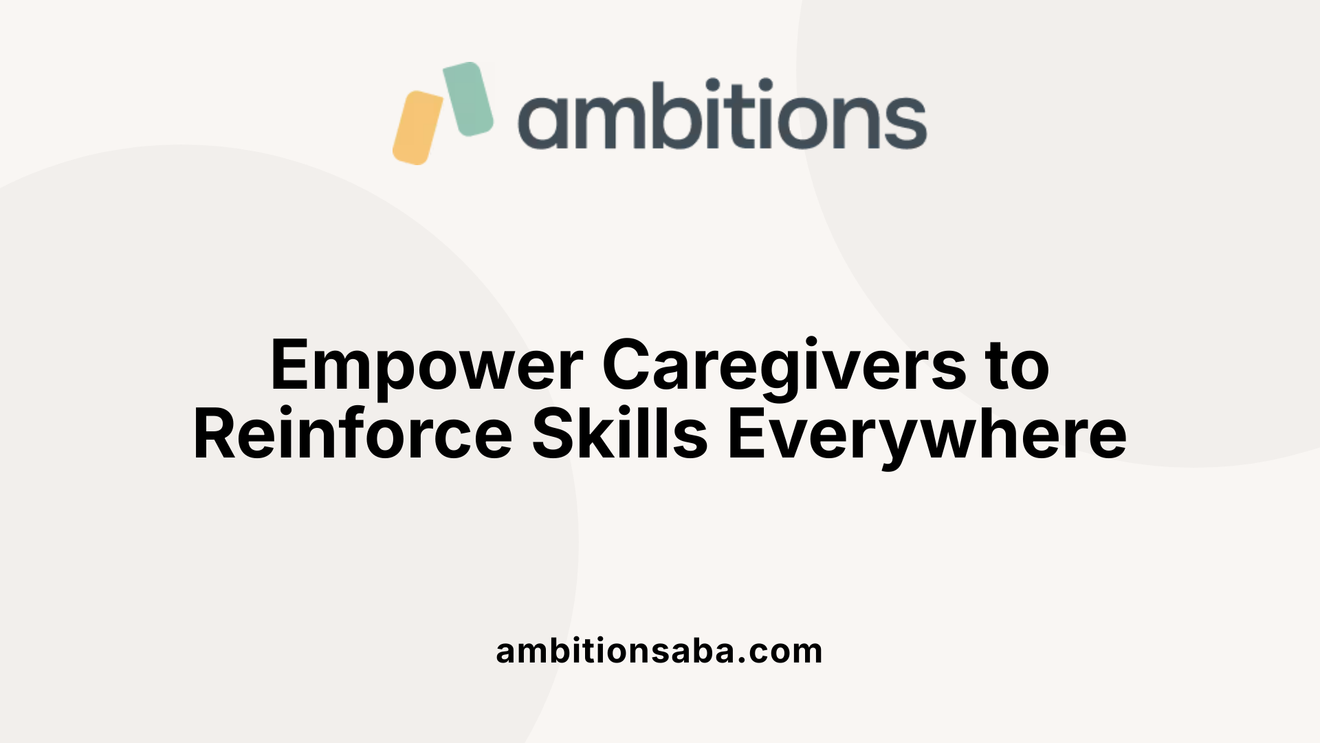 Empower Caregivers to Reinforce Skills Everywhere