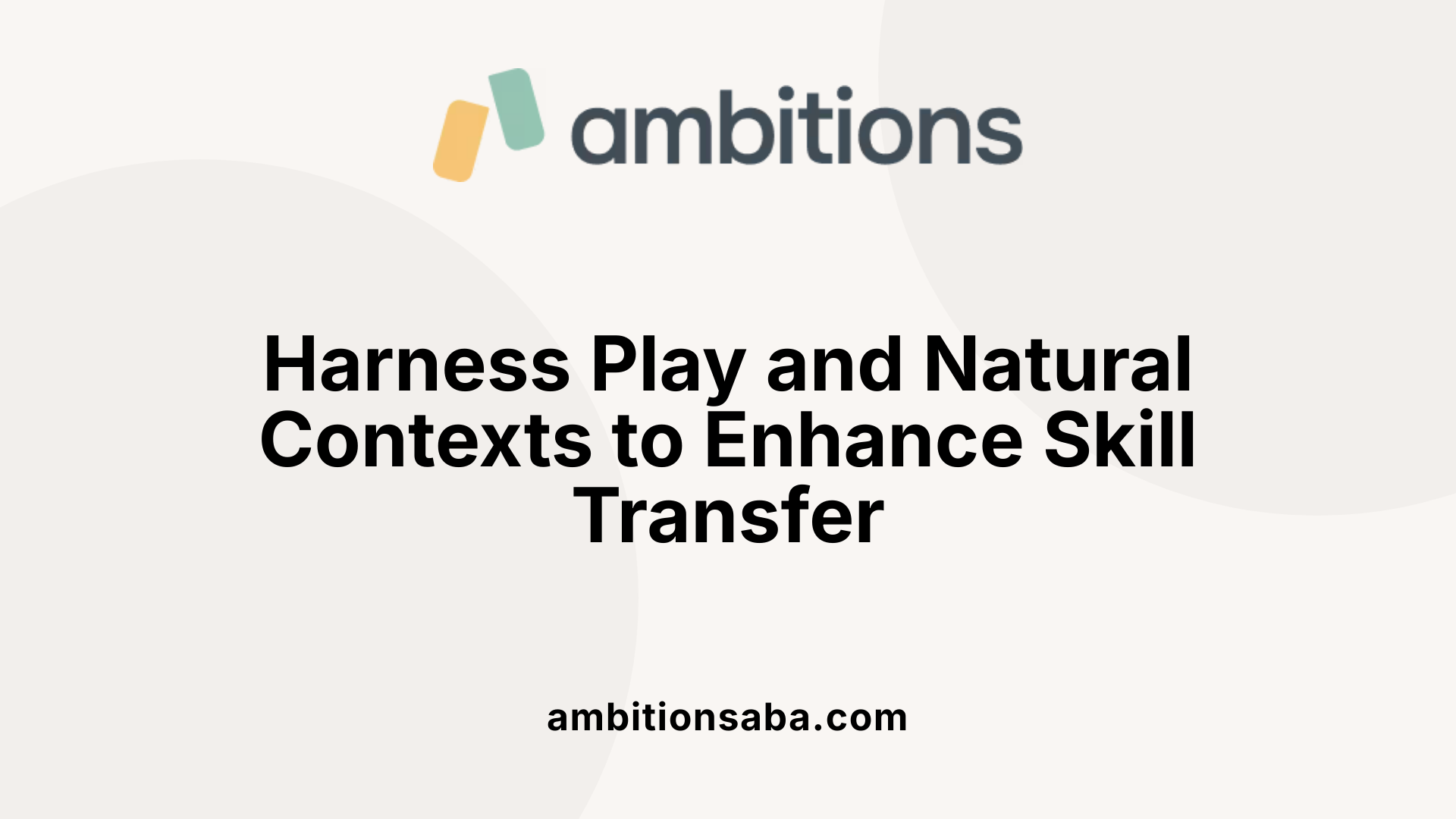 Harness Play and Natural Contexts to Enhance Skill Transfer