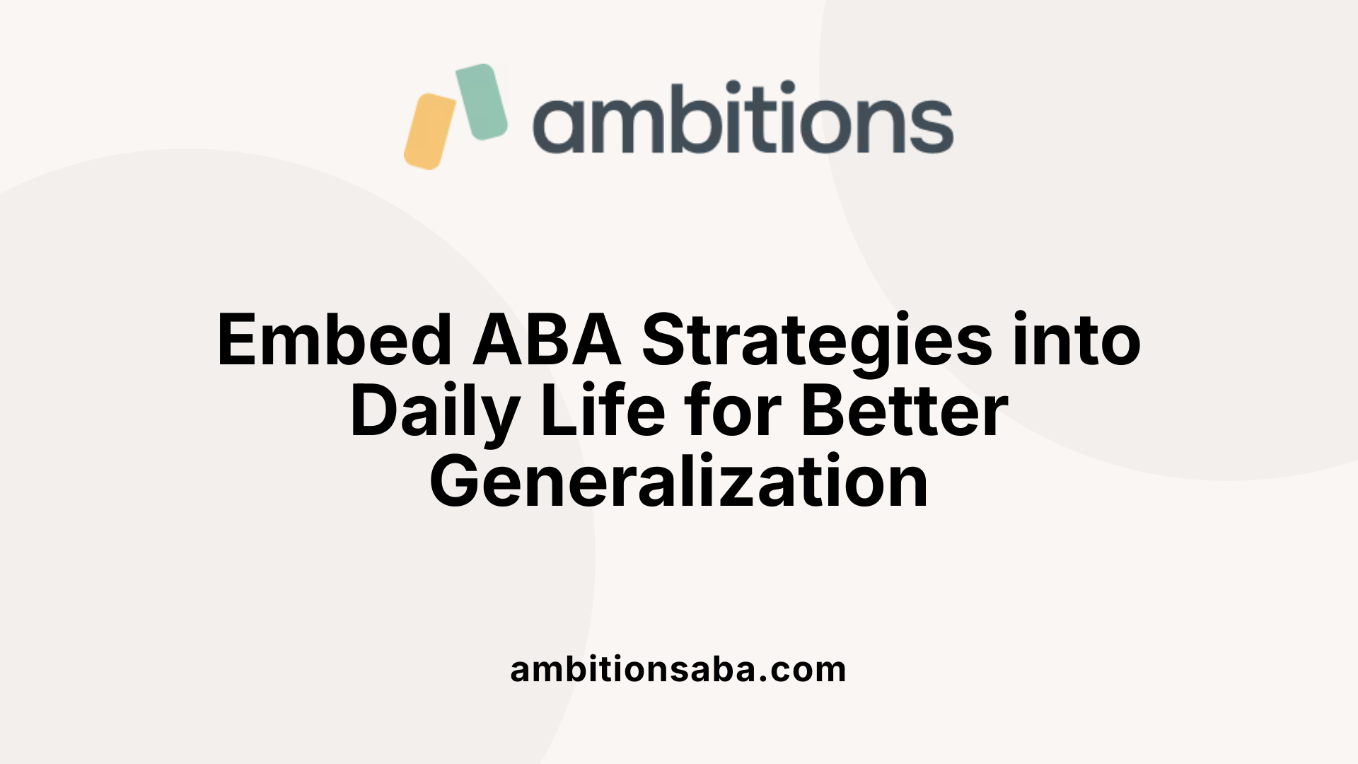 Embed ABA Strategies into Daily Life for Better Generalization