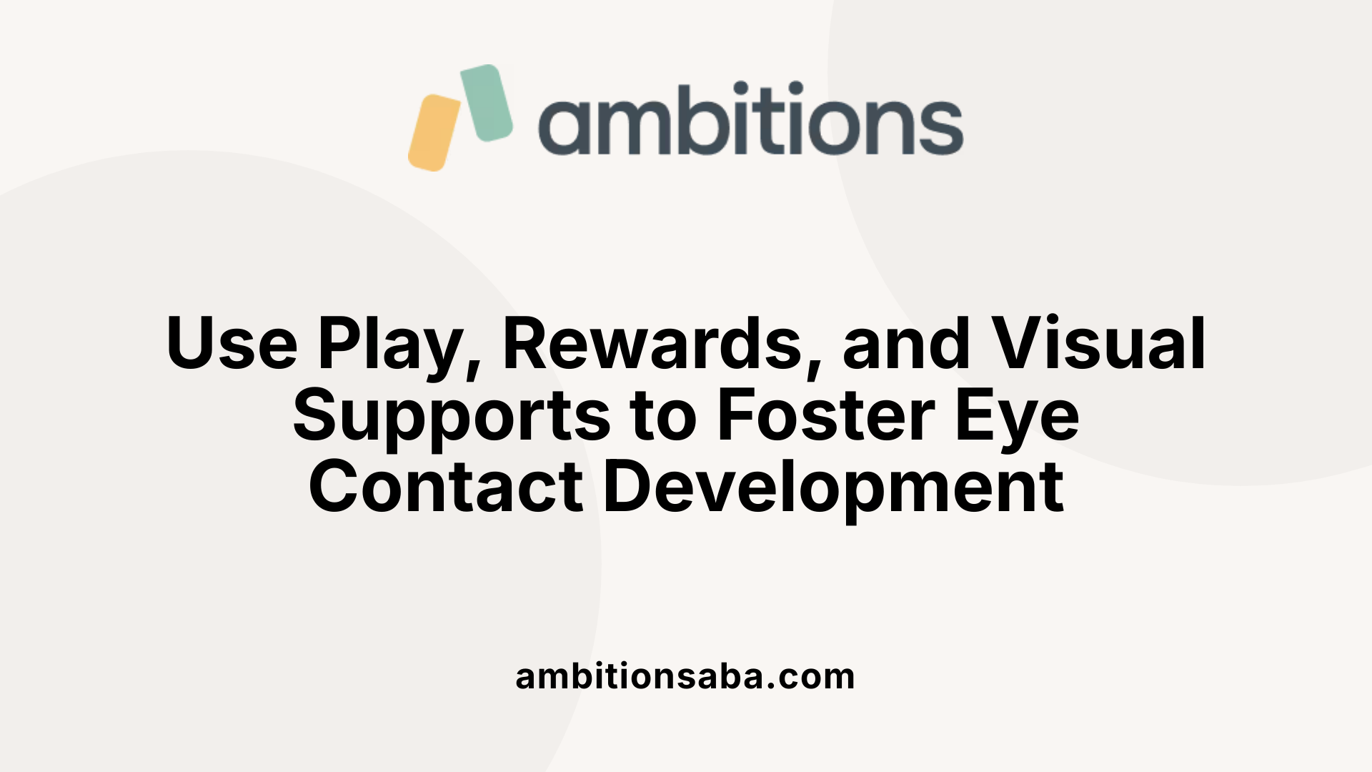 Use Play, Rewards, and Visual Supports to Foster Eye Contact Development