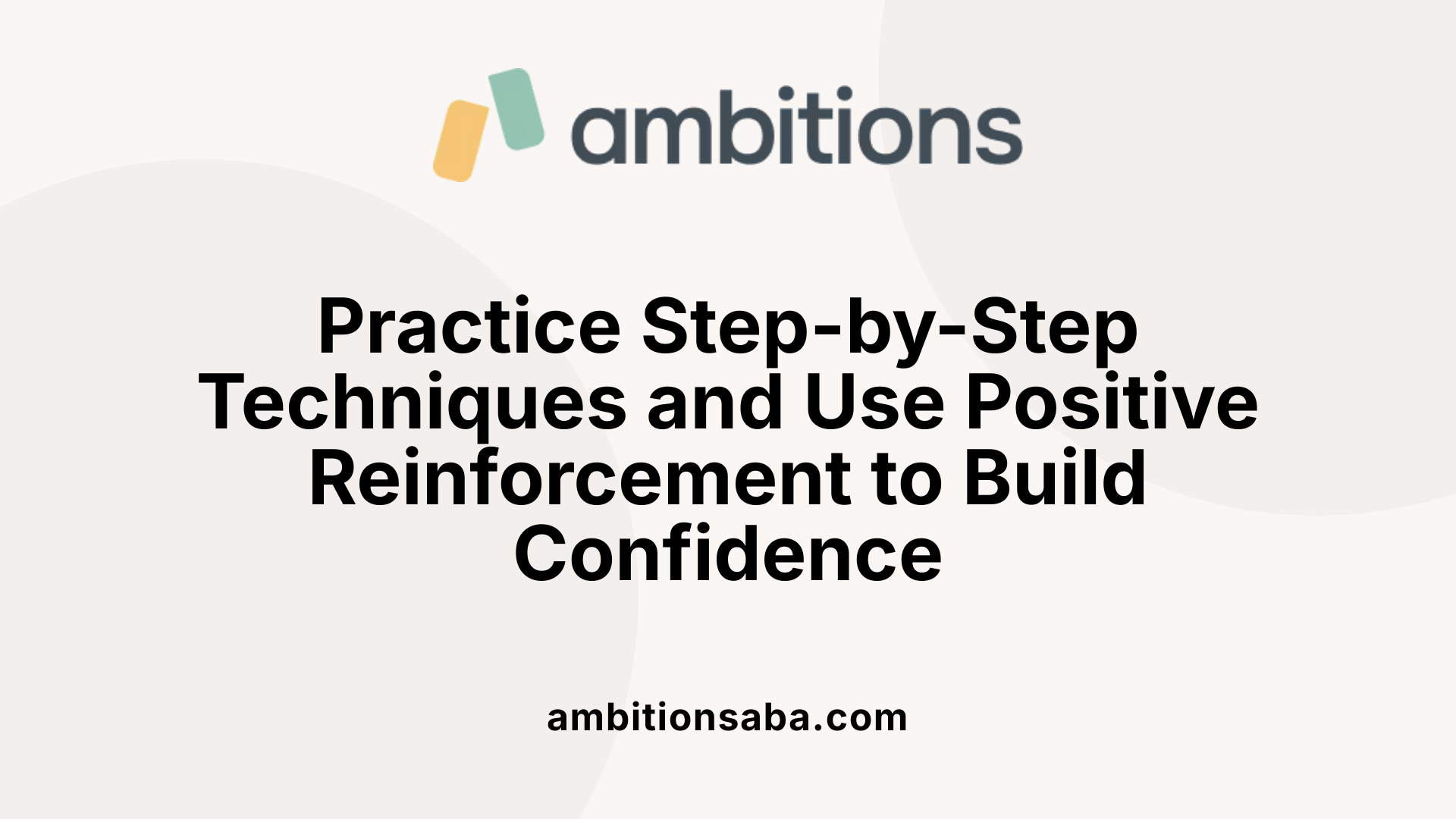 Practice Step-by-Step Techniques and Use Positive Reinforcement to Build Confidence