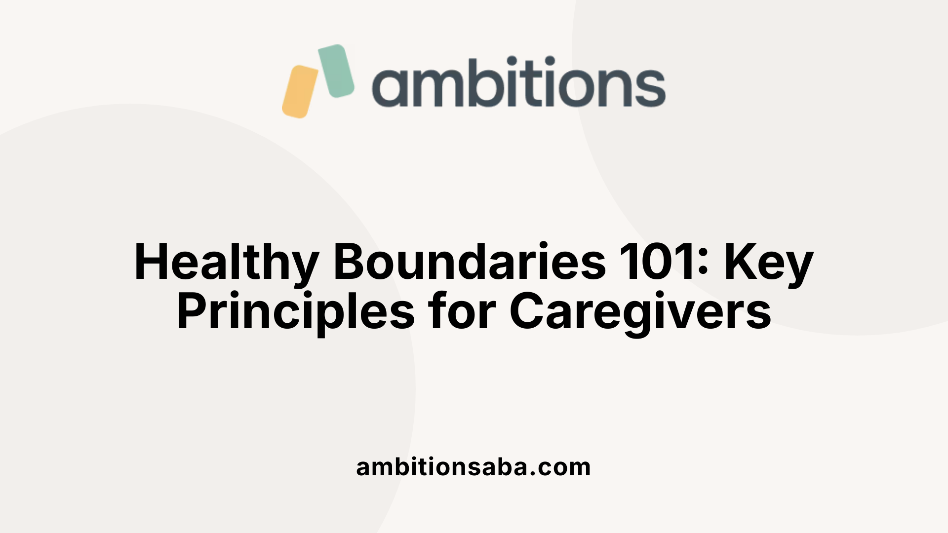 Healthy Boundaries 101: Key Principles for Caregivers