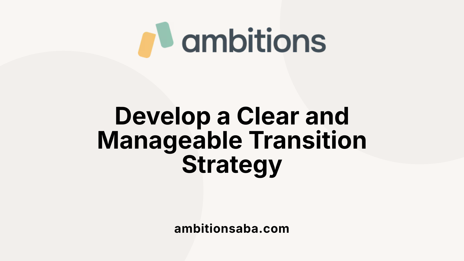 Develop a Clear and Manageable Transition Strategy