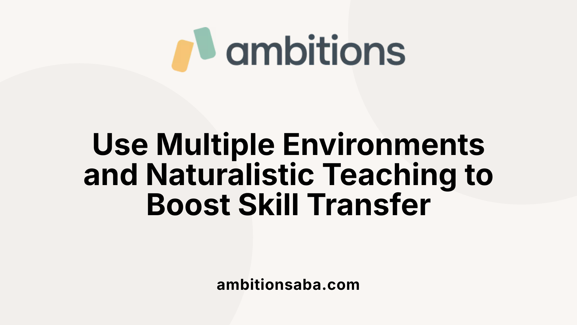 Use Multiple Environments and Naturalistic Teaching to Boost Skill Transfer