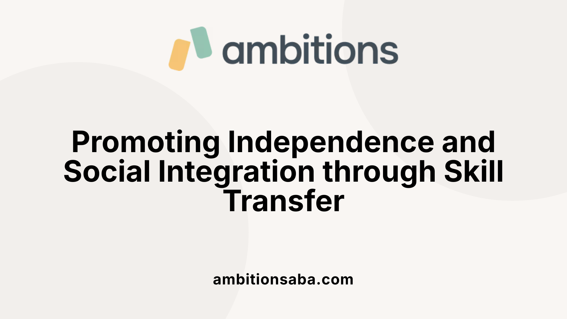 Promoting Independence and Social Integration through Skill Transfer